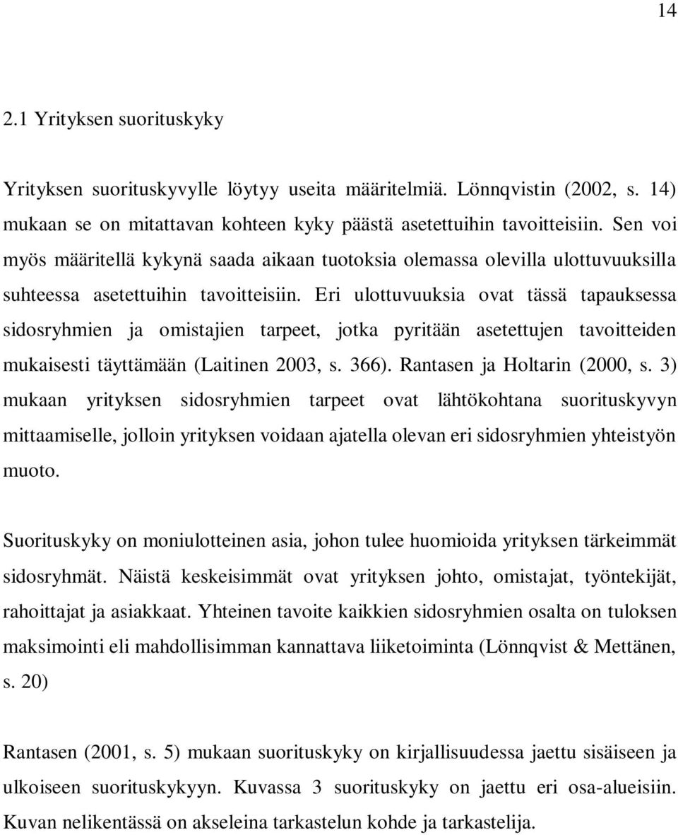 Eri ulottuvuuksia ovat tässä tapauksessa sidosryhmien ja omistajien tarpeet, jotka pyritään asetettujen tavoitteiden mukaisesti täyttämään (Laitinen 2003, s. 366). Rantasen ja Holtarin (2000, s.