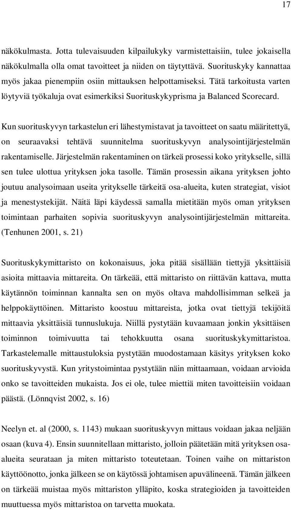 Kun suorituskyvyn tarkastelun eri lähestymistavat ja tavoitteet on saatu määritettyä, on seuraavaksi tehtävä suunnitelma suorituskyvyn analysointijärjestelmän rakentamiselle.