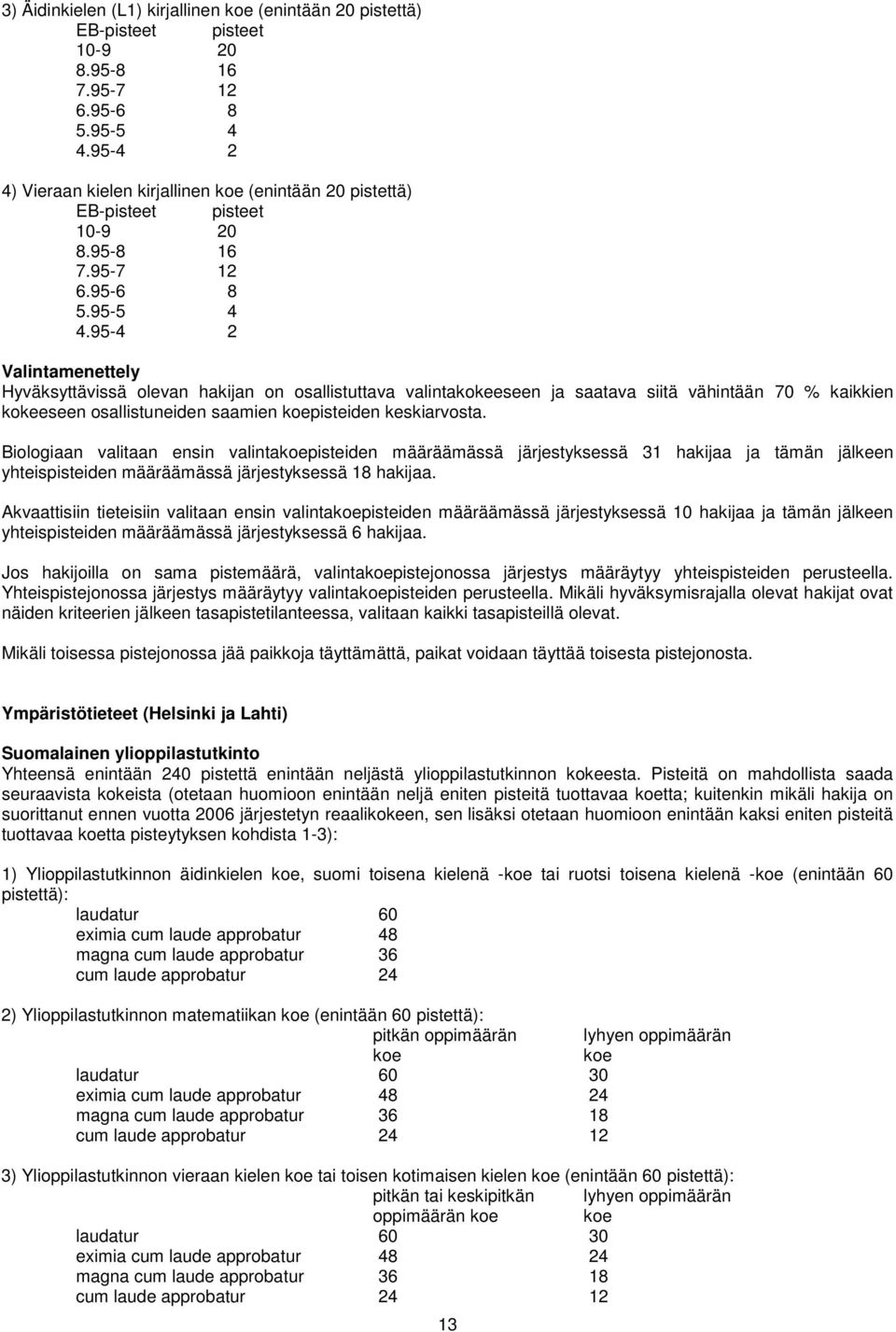 95-4 2 Valintamenettely Hyväksyttävissä olevan hakijan on osallistuttava valintakokeeseen ja saatava siitä vähintään 70 % kaikkien kokeeseen osallistuneiden saamien koepisteiden keskiarvosta.