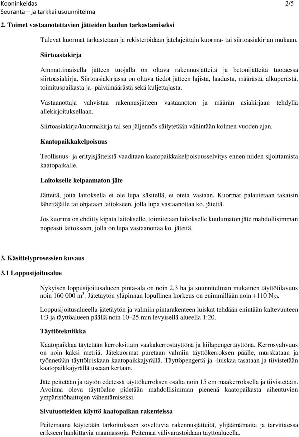 Siirtoasiakirjassa on oltava tiedot jätteen lajista, laadusta, määrästä, alkuperästä, toimituspaikasta ja- päivämäärästä sekä kuljettajasta.