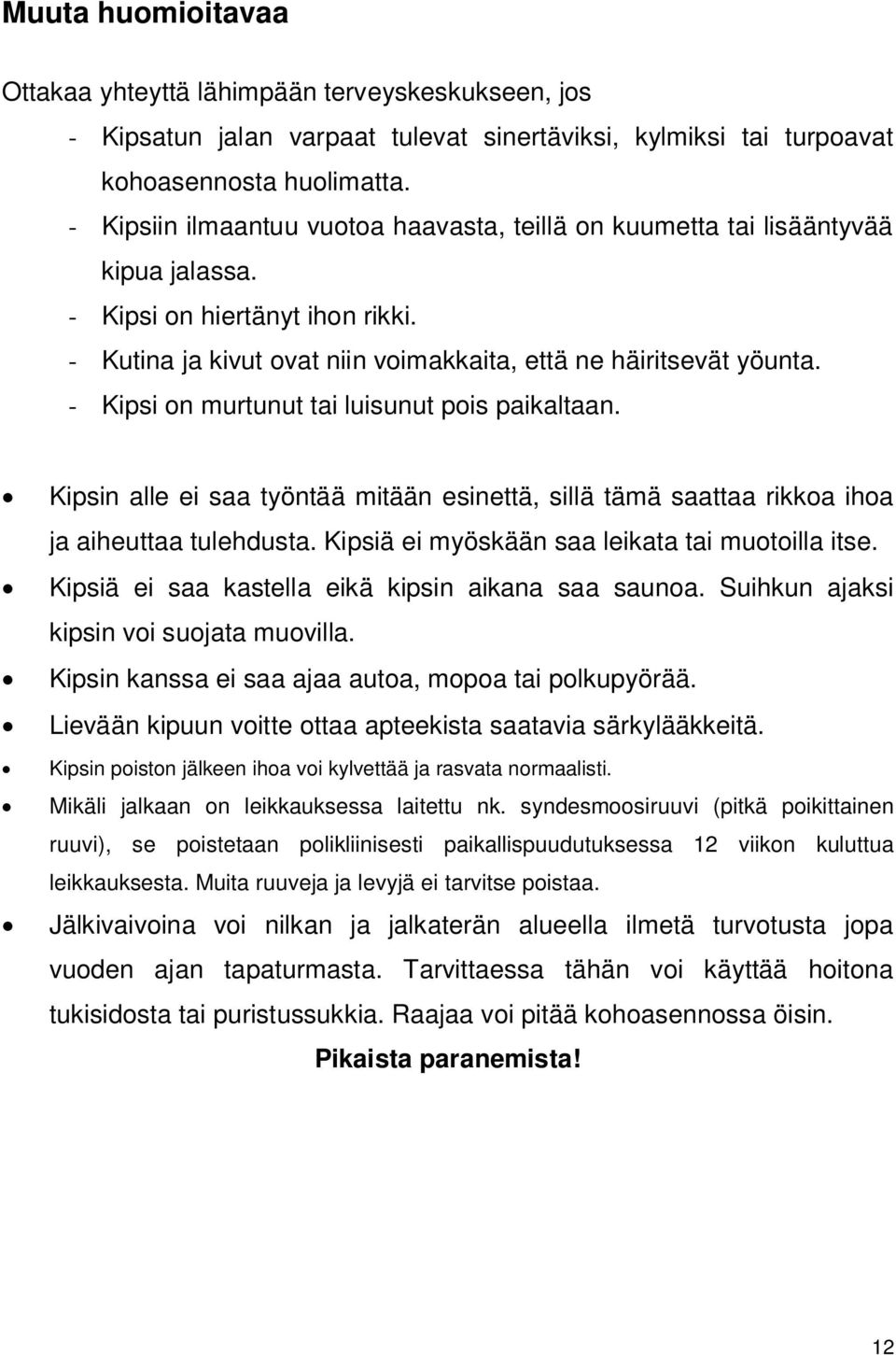 - Kipsi on murtunut tai luisunut pois paikaltaan. Kipsin alle ei saa työntää mitään esinettä, sillä tämä saattaa rikkoa ihoa ja aiheuttaa tulehdusta. Kipsiä ei myöskään saa leikata tai muotoilla itse.