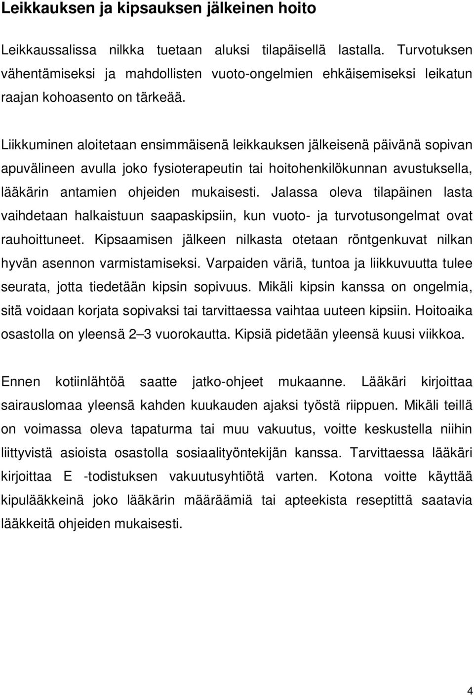 Liikkuminen aloitetaan ensimmäisenä leikkauksen jälkeisenä päivänä sopivan apuvälineen avulla joko fysioterapeutin tai hoitohenkilökunnan avustuksella, lääkärin antamien ohjeiden mukaisesti.