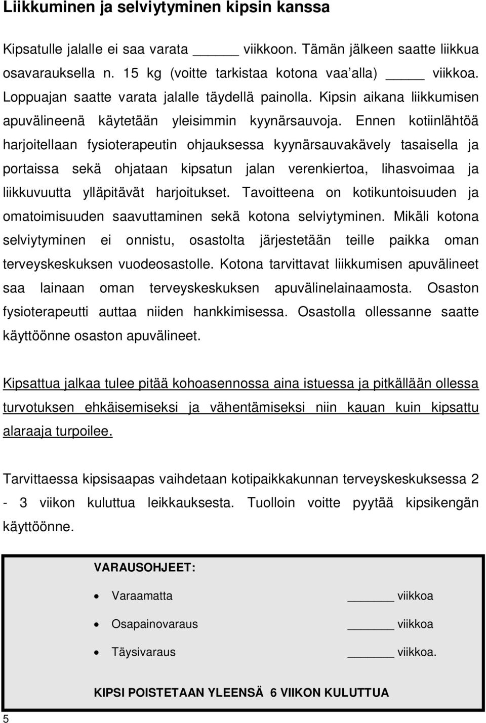 Ennen kotiinlähtöä harjoitellaan fysioterapeutin ohjauksessa kyynärsauvakävely tasaisella ja portaissa sekä ohjataan kipsatun jalan verenkiertoa, lihasvoimaa ja liikkuvuutta ylläpitävät harjoitukset.