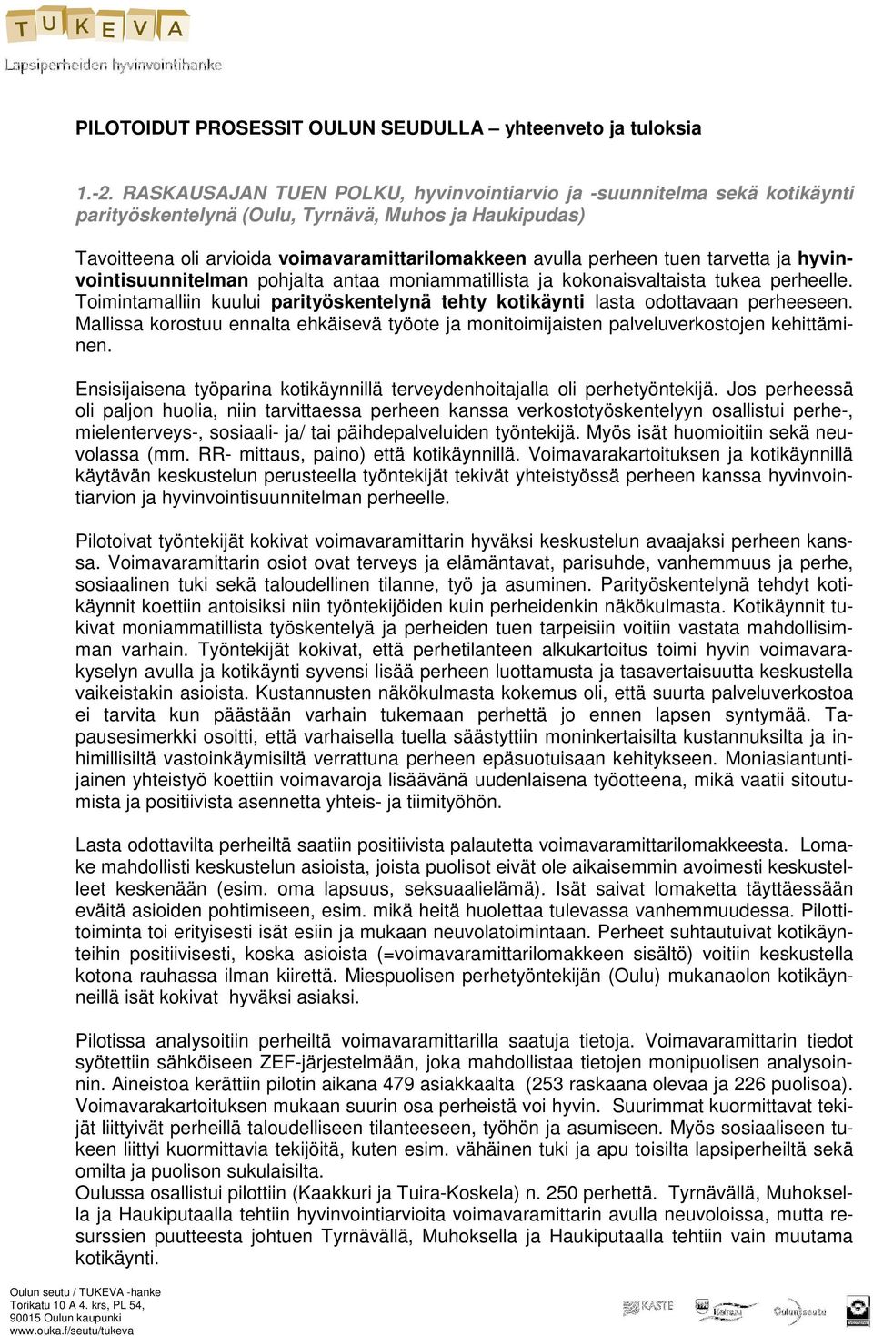 tarvetta ja hyvinvointisuunnitelman pohjalta antaa moniammatillista ja kokonaisvaltaista tukea perheelle. Toimintamalliin kuului parityöskentelynä tehty kotikäynti lasta odottavaan perheeseen.