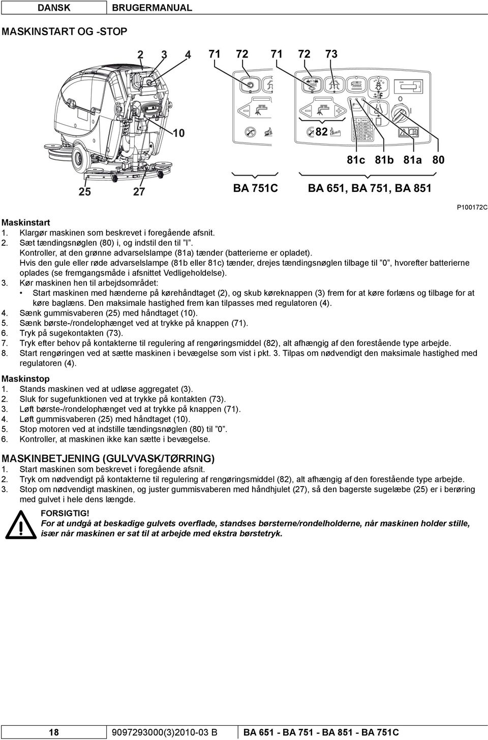 Hvis den gule eller røde advarselslampe (81b eller 81c) tænder, drejes tændingsnøglen tilbage til 0, hvorefter batterierne oplades (se fremgangsmåde i afsnittet Vedligeholdelse). 3.
