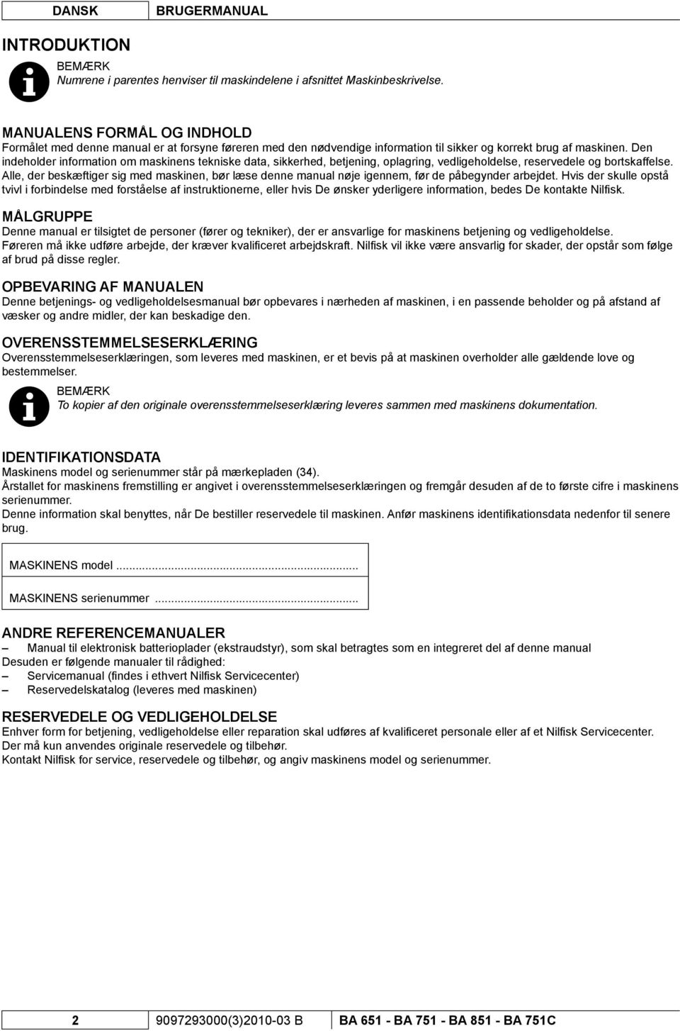 Den indeholder information om maskinens tekniske data, sikkerhed, betjening, oplagring, vedligeholdelse, reservedele og bortskaffelse.