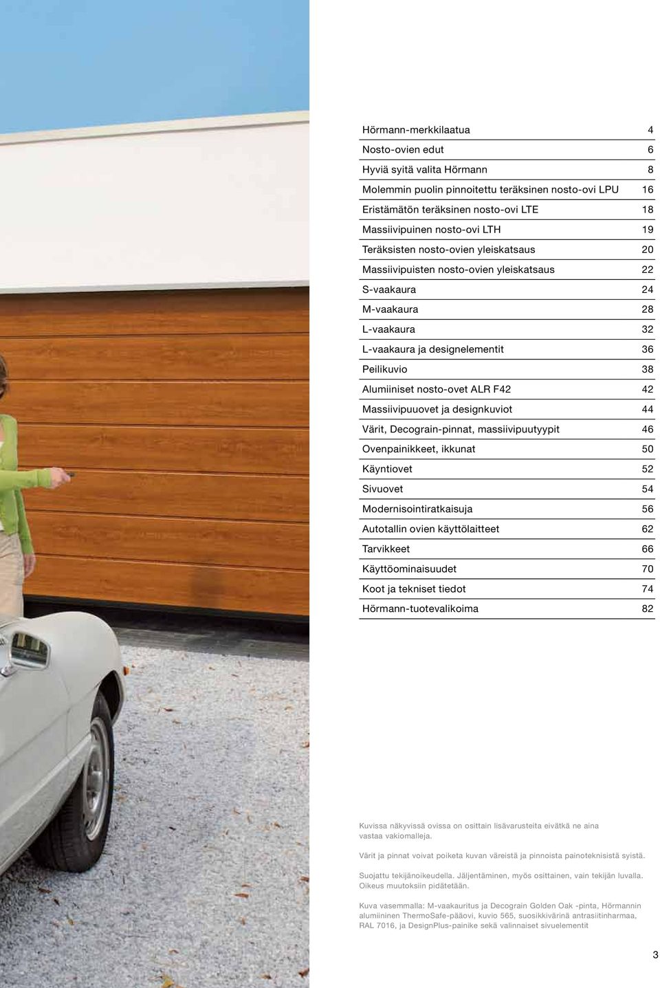 F42 42 Massiivipuuovet ja designkuviot 44 Värit, Decograin-pinnat, massiivipuutyypit 46 Ovenpainikkeet, ikkunat 50 Käyntiovet 52 Sivuovet 54 Modernisointiratkaisuja 56 Autotallin ovien käyttölaitteet
