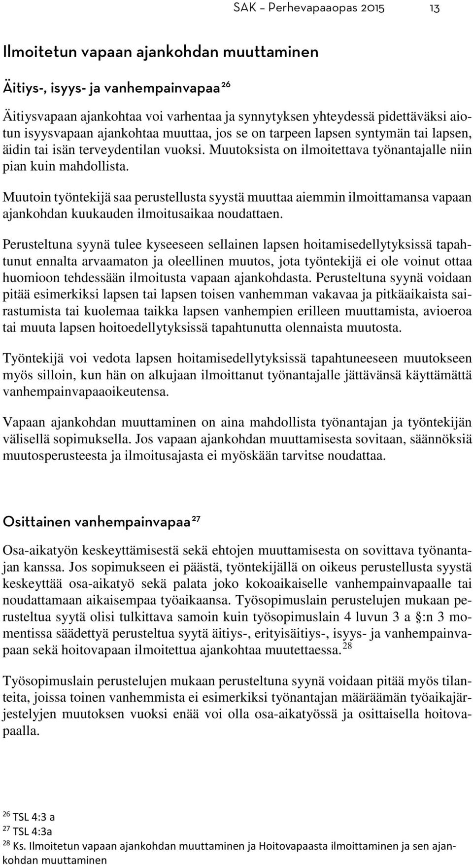 Muutoin työntekijä saa perustellusta syystä muuttaa aiemmin ilmoittamansa vapaan ajankohdan kuukauden ilmoitusaikaa noudattaen.