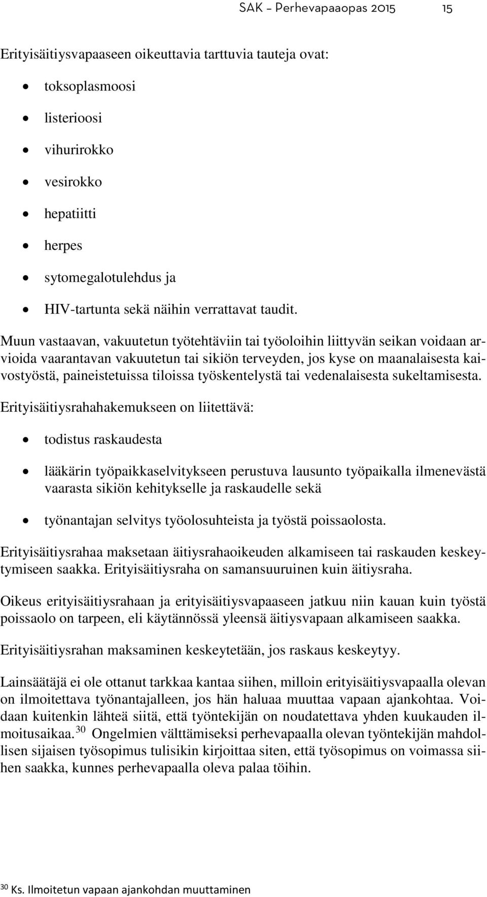 Muun vastaavan, vakuutetun työtehtäviin tai työoloihin liittyvän seikan voidaan arvioida vaarantavan vakuutetun tai sikiön terveyden, jos kyse on maanalaisesta kaivostyöstä, paineistetuissa tiloissa