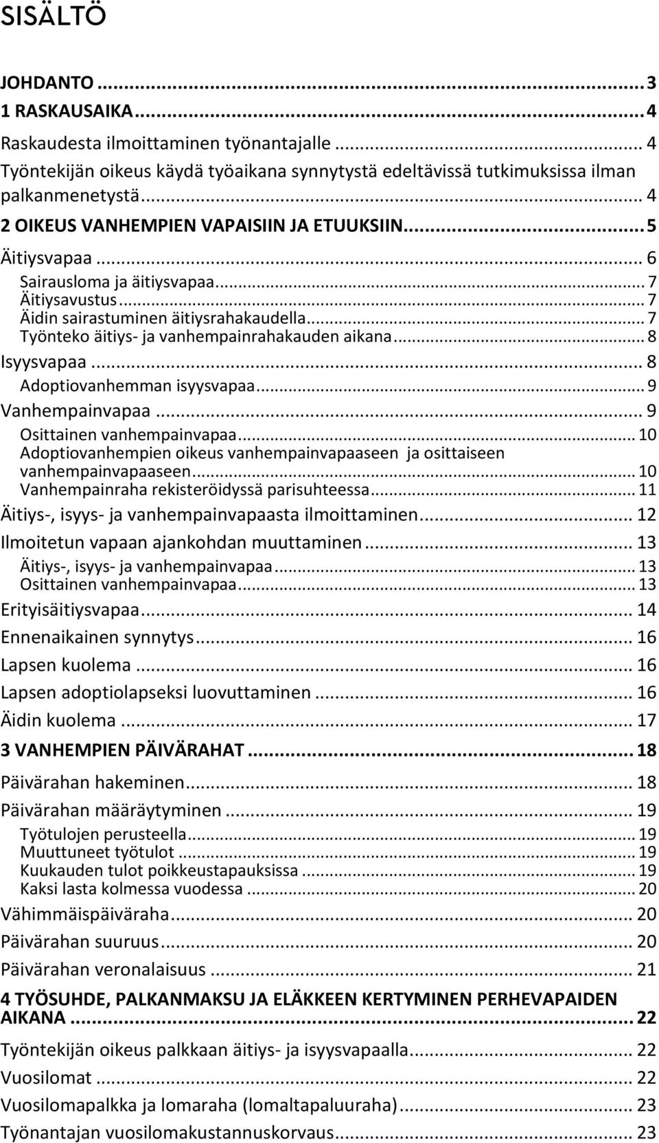 .. 7 Työnteko äitiys- ja vanhempainrahakauden aikana... 8 Isyysvapaa... 8 Adoptiovanhemman isyysvapaa... 9 Vanhempainvapaa... 9 Osittainen vanhempainvapaa.