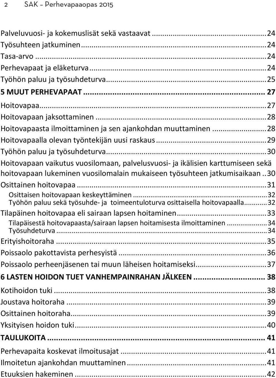 .. 29 Työhön paluu ja työsuhdeturva... 30 Hoitovapaan vaikutus vuosilomaan, palvelusvuosi- ja ikälisien karttumiseen sekä hoitovapaan lukeminen vuosilomalain mukaiseen työsuhteen jatkumisaikaan.