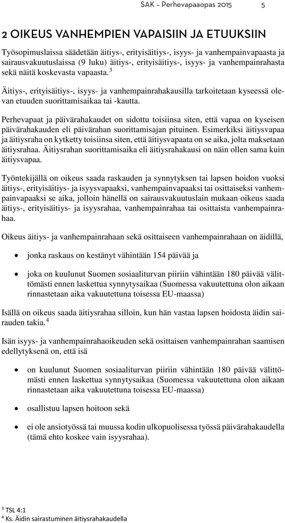 3 Äitiys-, erityisäitiys-, isyys- ja vanhempainrahakausilla tarkoitetaan kyseessä olevan etuuden suorittamisaikaa tai -kautta.