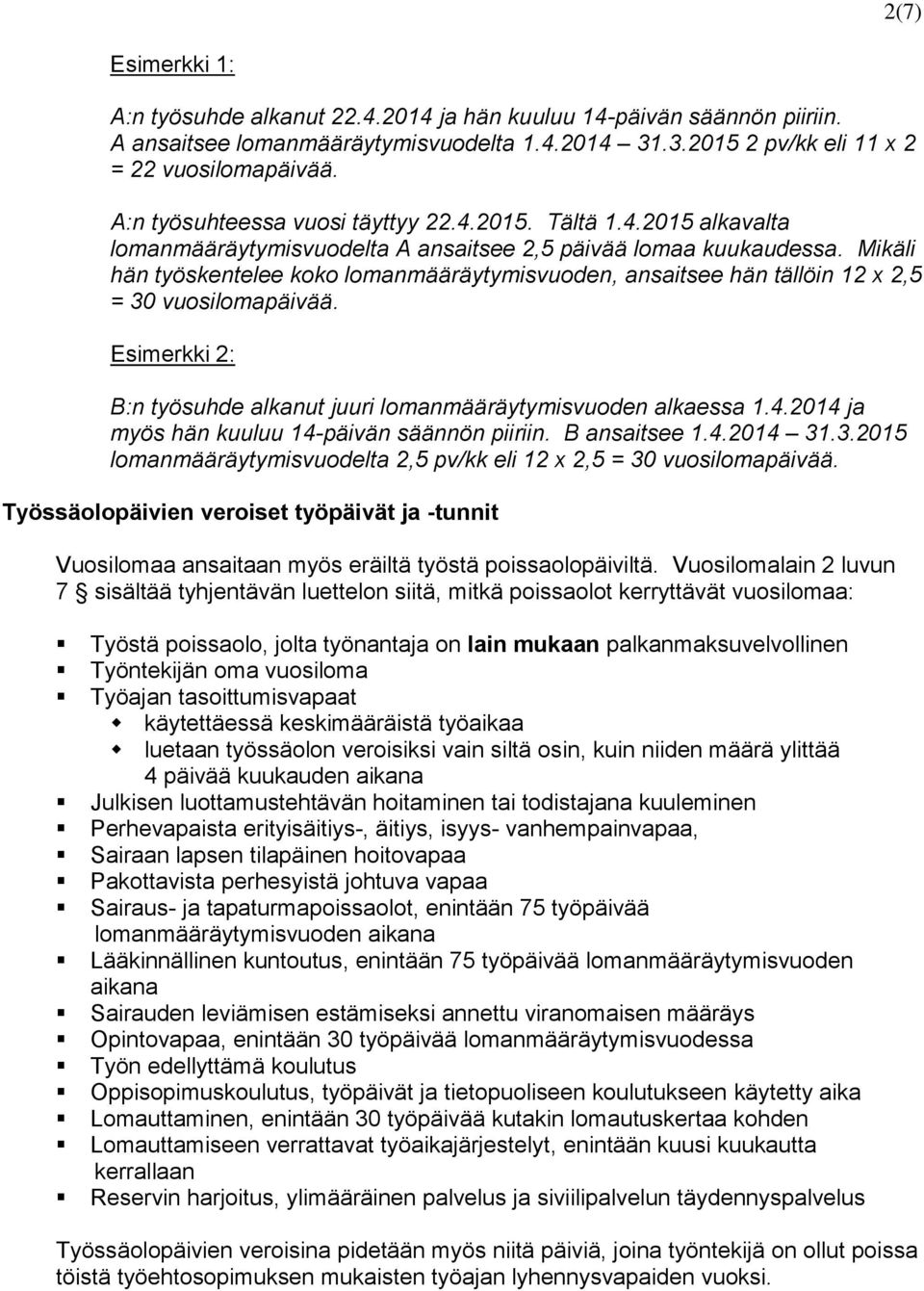 Mikäli hän työskentelee koko lomanmääräytymisvuoden, ansaitsee hän tällöin 12 x 2,5 = 30 vuosilomapäivää. Esimerkki 2: B:n työsuhde alkanut juuri lomanmääräytymisvuoden alkaessa 1.4.