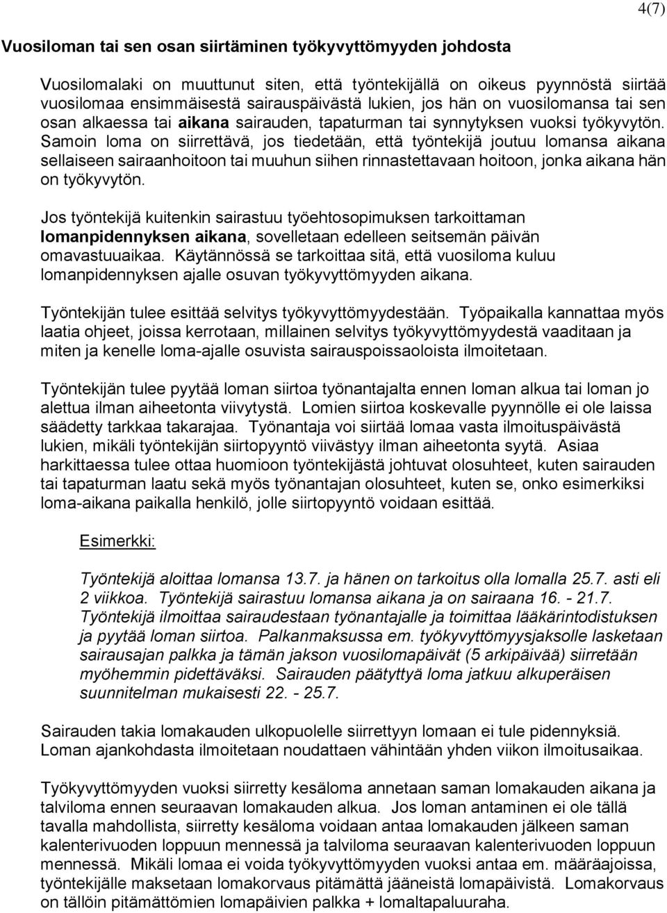 Samoin loma on siirrettävä, jos tiedetään, että työntekijä joutuu lomansa aikana sellaiseen sairaanhoitoon tai muuhun siihen rinnastettavaan hoitoon, jonka aikana hän on työkyvytön.