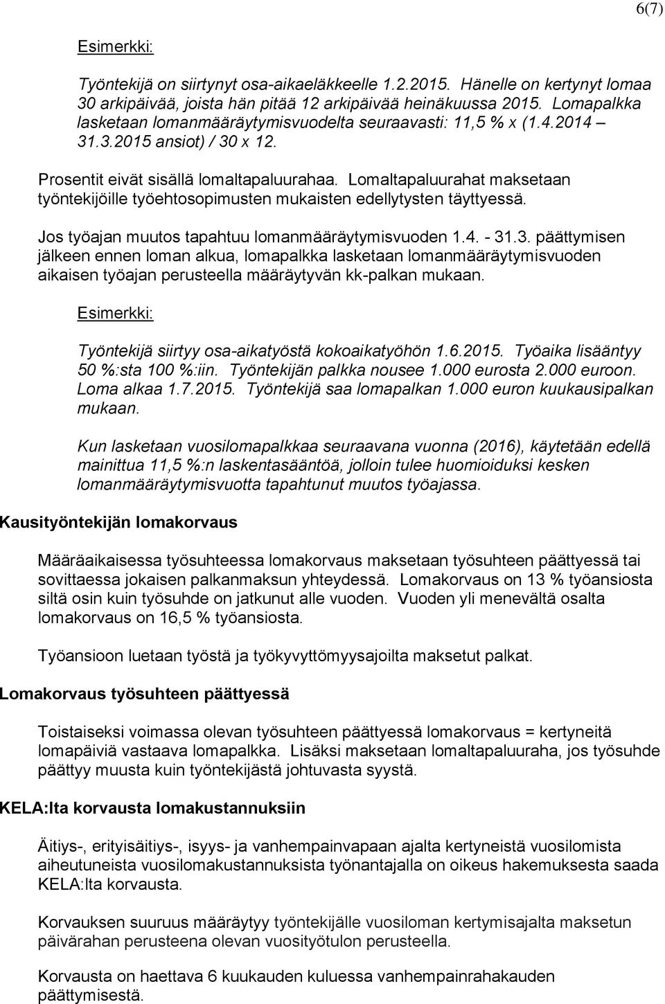 Lomaltapaluurahat maksetaan työntekijöille työehtosopimusten mukaisten edellytysten täyttyessä. Jos työajan muutos tapahtuu lomanmääräytymisvuoden 1.4. - 31