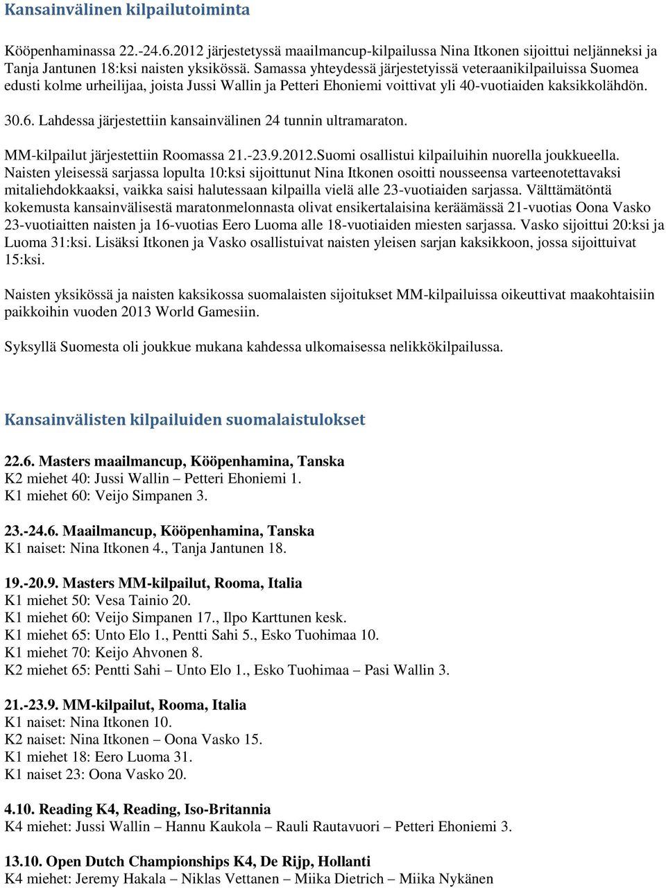 Lahdessa järjestettiin kansainvälinen 24 tunnin ultramaraton. MM-kilpailut järjestettiin Roomassa 21.-23.9.2012.Suomi osallistui kilpailuihin nuorella joukkueella.