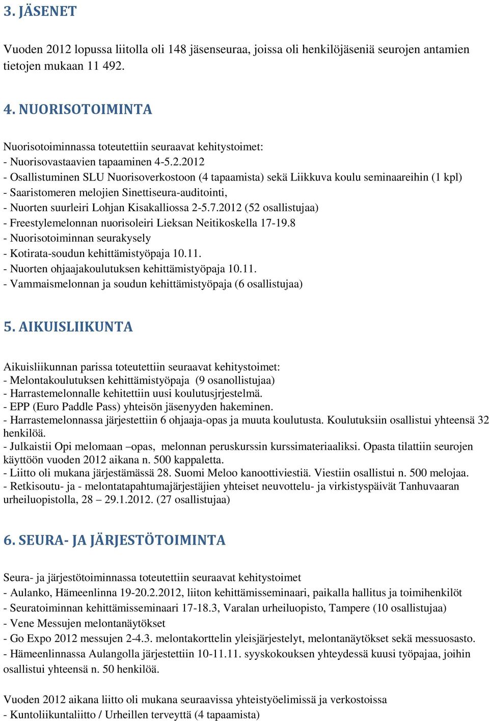 7.2012 (52 osallistujaa) - Freestylemelonnan nuorisoleiri Lieksan Neitikoskella 17-19.8 - Nuorisotoiminnan seurakysely - Kotirata-soudun kehittämistyöpaja 10.11.