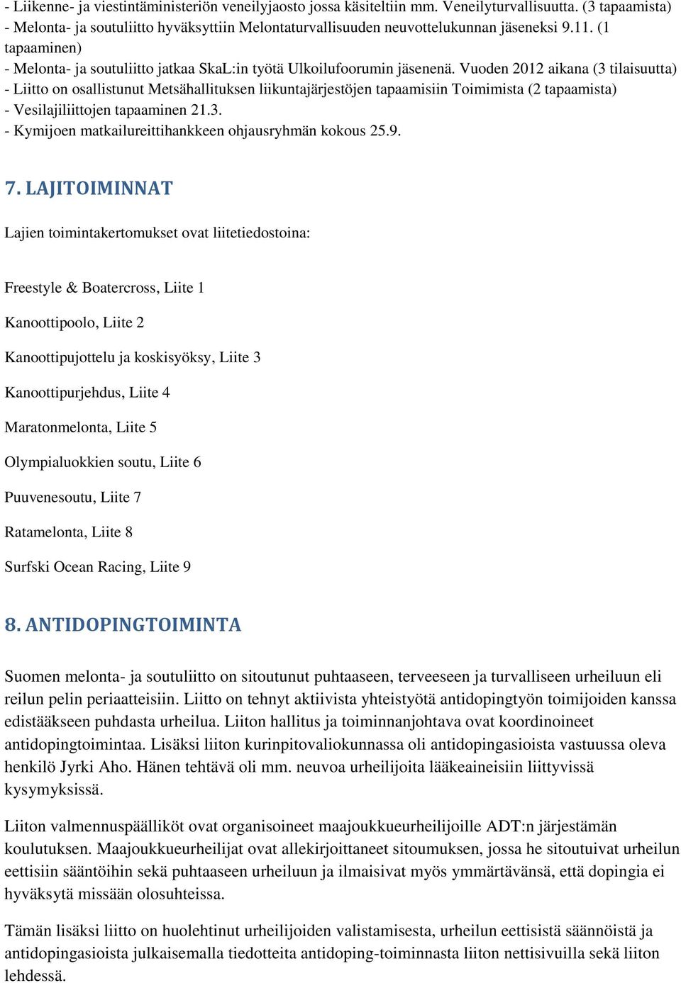 Vuoden 2012 aikana (3 tilaisuutta) - Liitto on osallistunut Metsähallituksen liikuntajärjestöjen tapaamisiin Toimimista (2 tapaamista) - Vesilajiliittojen tapaaminen 21.3. - Kymijoen matkailureittihankkeen ohjausryhmän kokous 25.