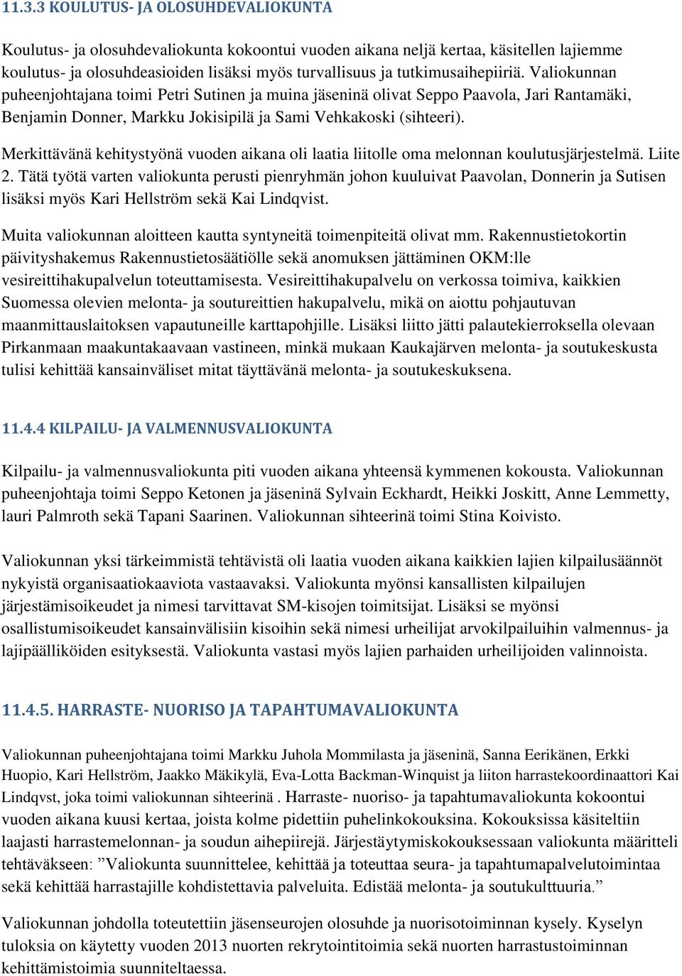 Merkittävänä kehitystyönä vuoden aikana oli laatia liitolle oma melonnan koulutusjärjestelmä. Liite 2.