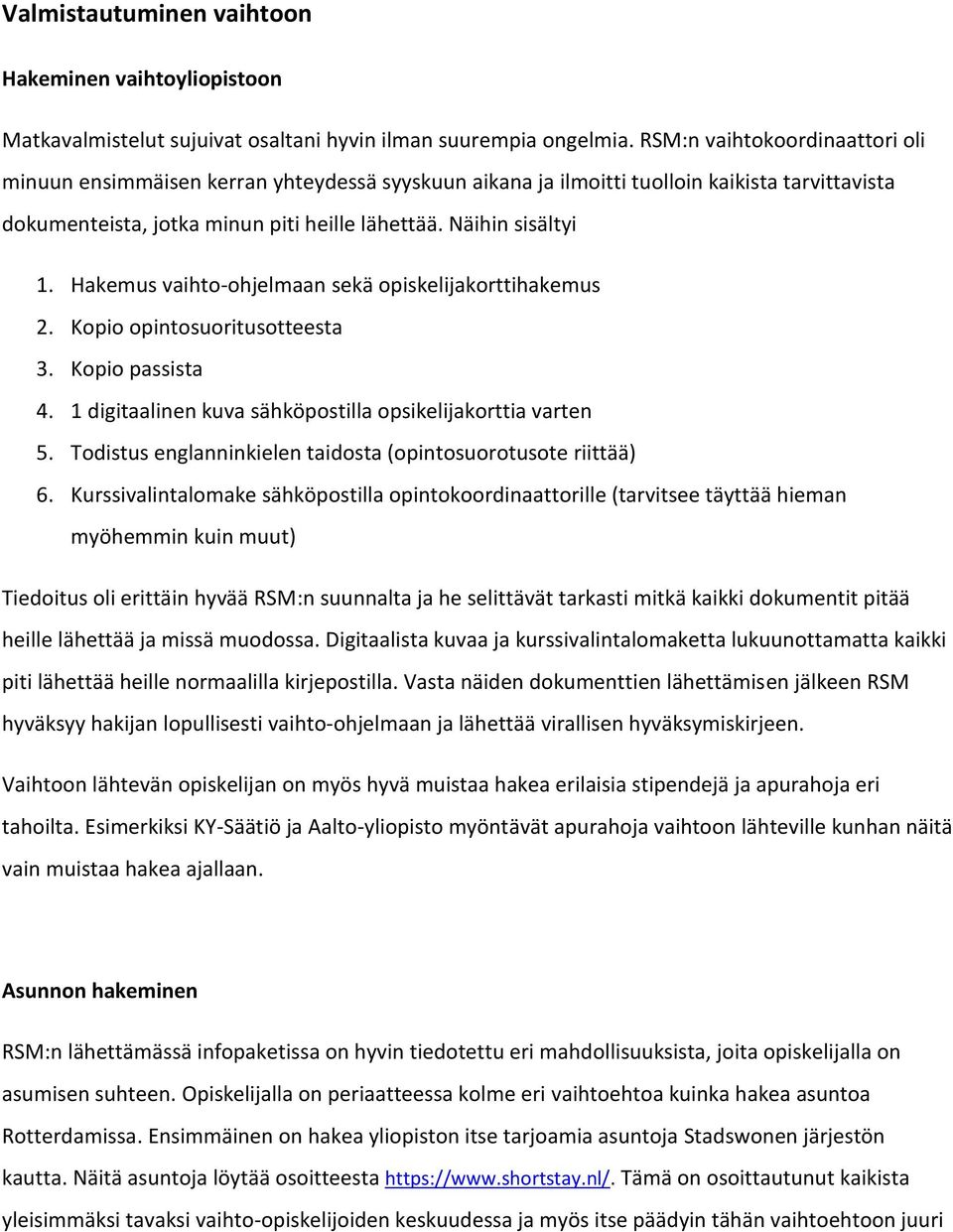 Hakemus vaihto-ohjelmaan sekä opiskelijakorttihakemus 2. Kopio opintosuoritusotteesta 3. Kopio passista 4. 1 digitaalinen kuva sähköpostilla opsikelijakorttia varten 5.