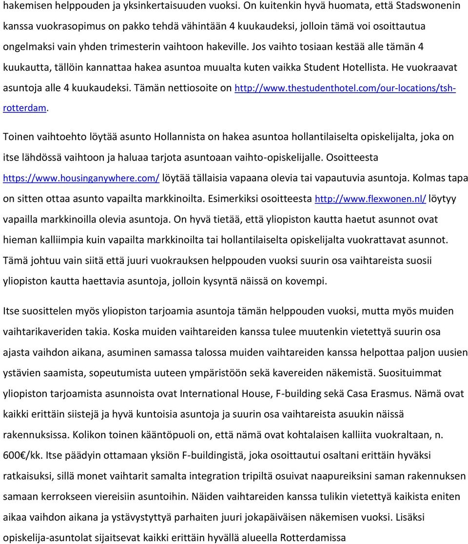 Jos vaihto tosiaan kestää alle tämän 4 kuukautta, tällöin kannattaa hakea asuntoa muualta kuten vaikka Student Hotellista. He vuokraavat asuntoja alle 4 kuukaudeksi. Tämän nettiosoite on http://www.