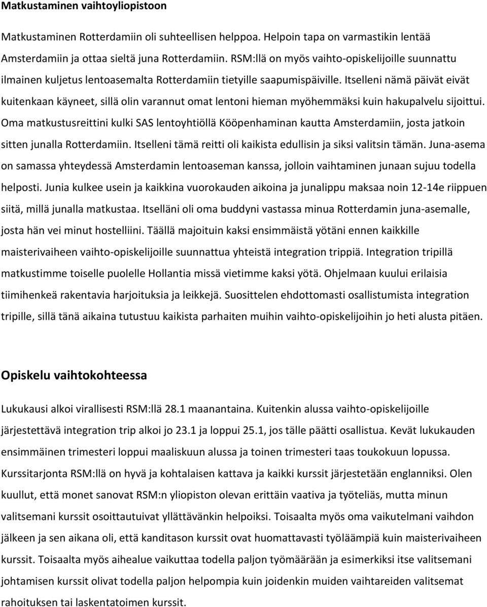 Itselleni nämä päivät eivät kuitenkaan käyneet, sillä olin varannut omat lentoni hieman myöhemmäksi kuin hakupalvelu sijoittui.
