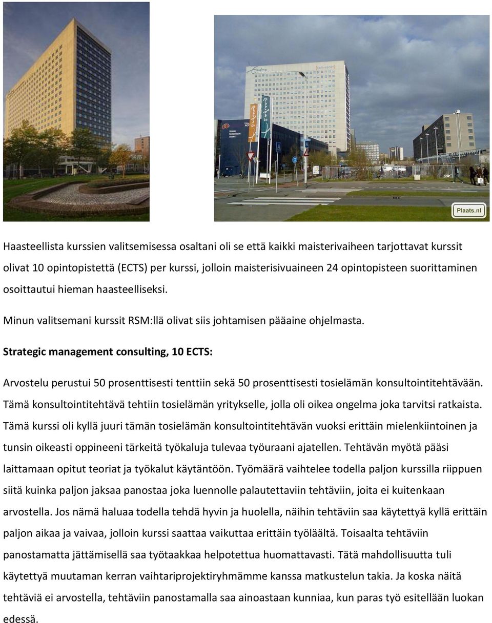 Strategic management consulting, 10 ECTS: Arvostelu perustui 50 prosenttisesti tenttiin sekä 50 prosenttisesti tosielämän konsultointitehtävään.