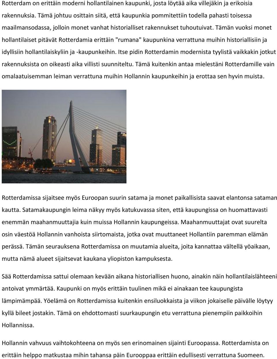 Tämän vuoksi monet hollantilaiset pitävät Rotterdamia erittäin "rumana" kaupunkina verrattuna muihin historiallisiin ja idyllisiin hollantilaiskyliin ja -kaupunkeihin.