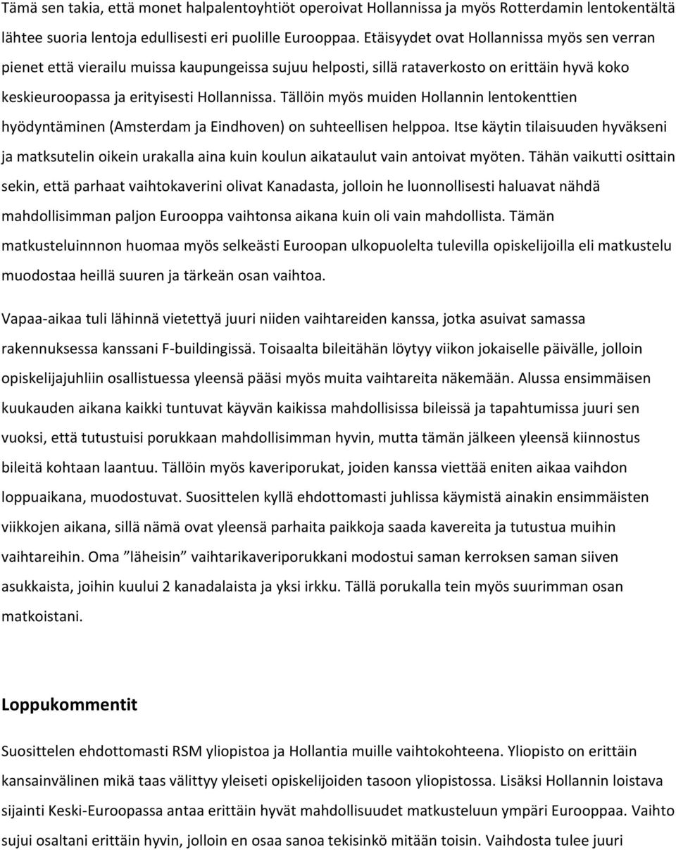 Tällöin myös muiden Hollannin lentokenttien hyödyntäminen (Amsterdam ja Eindhoven) on suhteellisen helppoa.