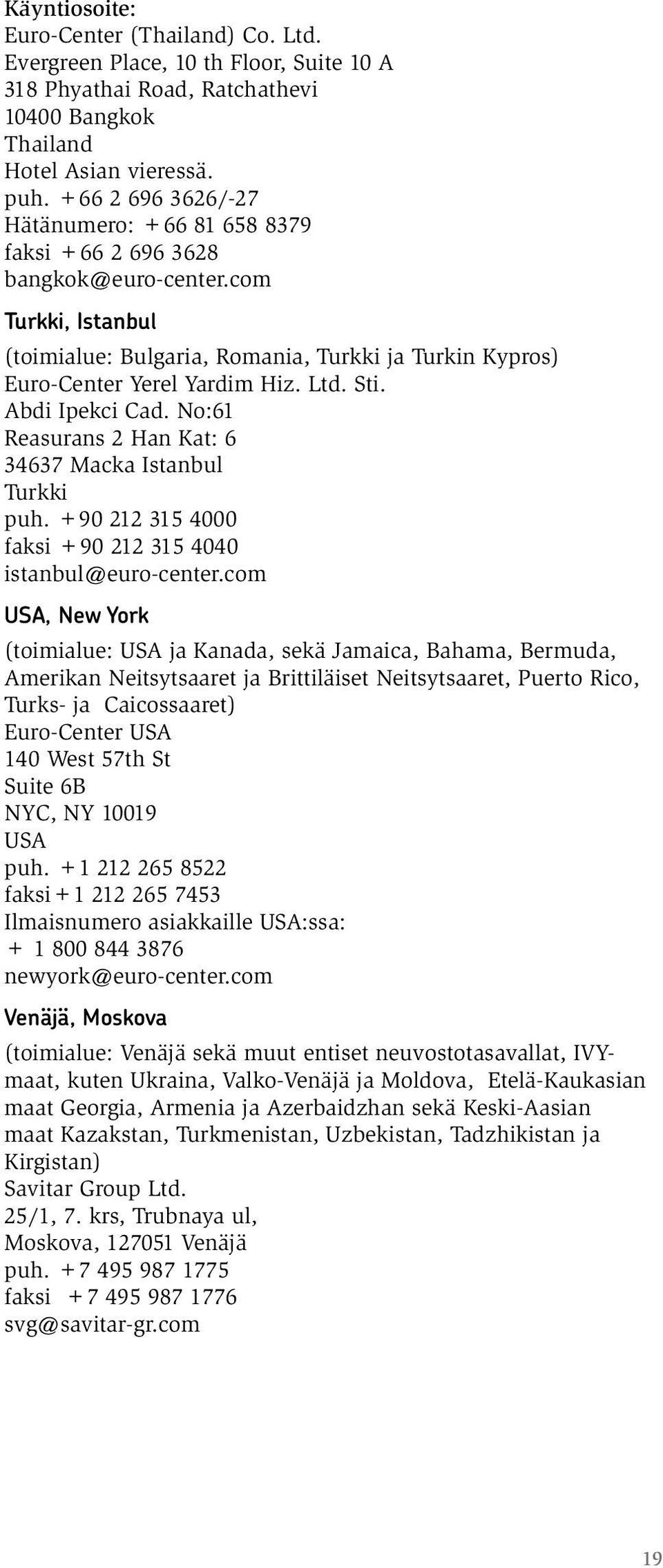 Sti. Abdi Ipekci Cad. No:61 Reasurans 2 Han Kat: 6 34637 Macka Istanbul Turkki puh. +90 212 315 4000 faksi +90 212 315 4040 istanbul@euro-center.