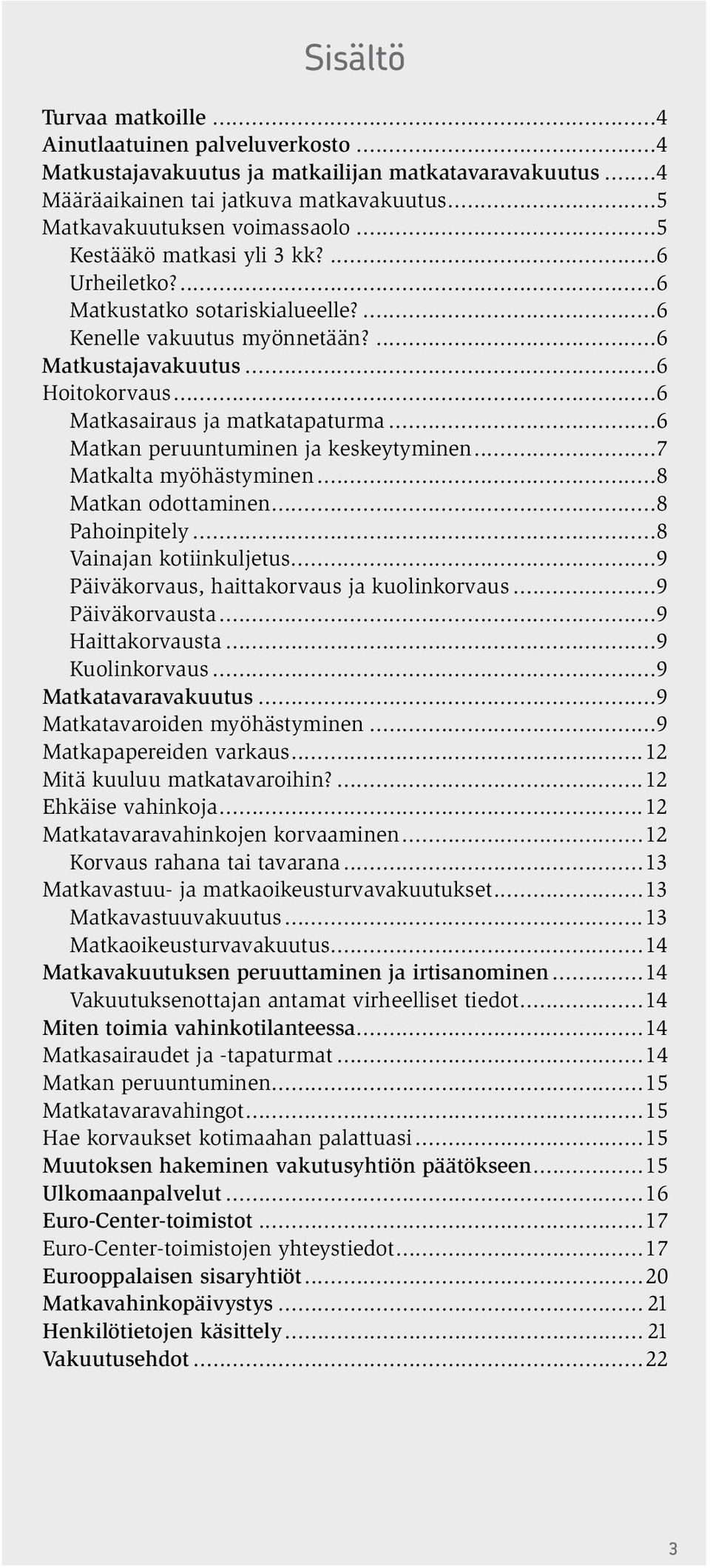 ..6 Matkan peruuntuminen ja keskeytyminen...7 Matkalta myöhästyminen...8 Matkan odottaminen...8 Pahoinpitely...8 Vainajan kotiinkuljetus...9 Päiväkorvaus, haittakorvaus ja kuolinkorvaus.