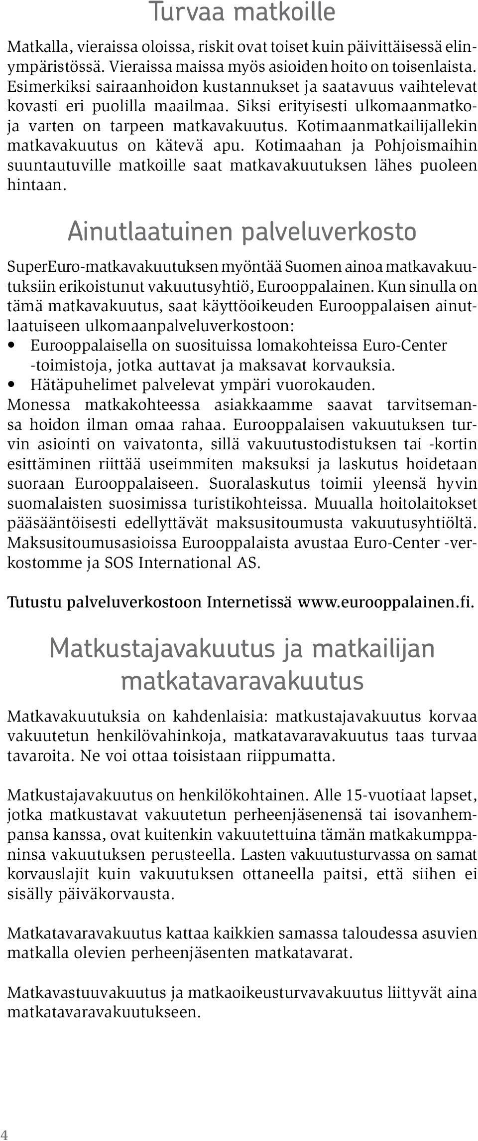 Kotimaanmatkailijallekin matkavakuutus on kätevä apu. Kotimaahan ja Pohjoismaihin suuntautuville matkoille saat matkavakuutuksen lähes puoleen hintaan.