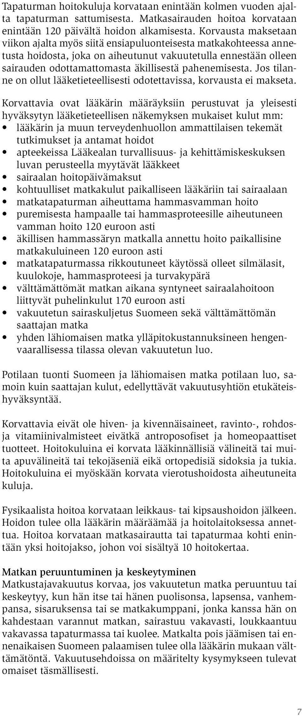 pahenemisesta. Jos tilanne on ollut lääketieteellisesti odotettavissa, korvausta ei makseta.