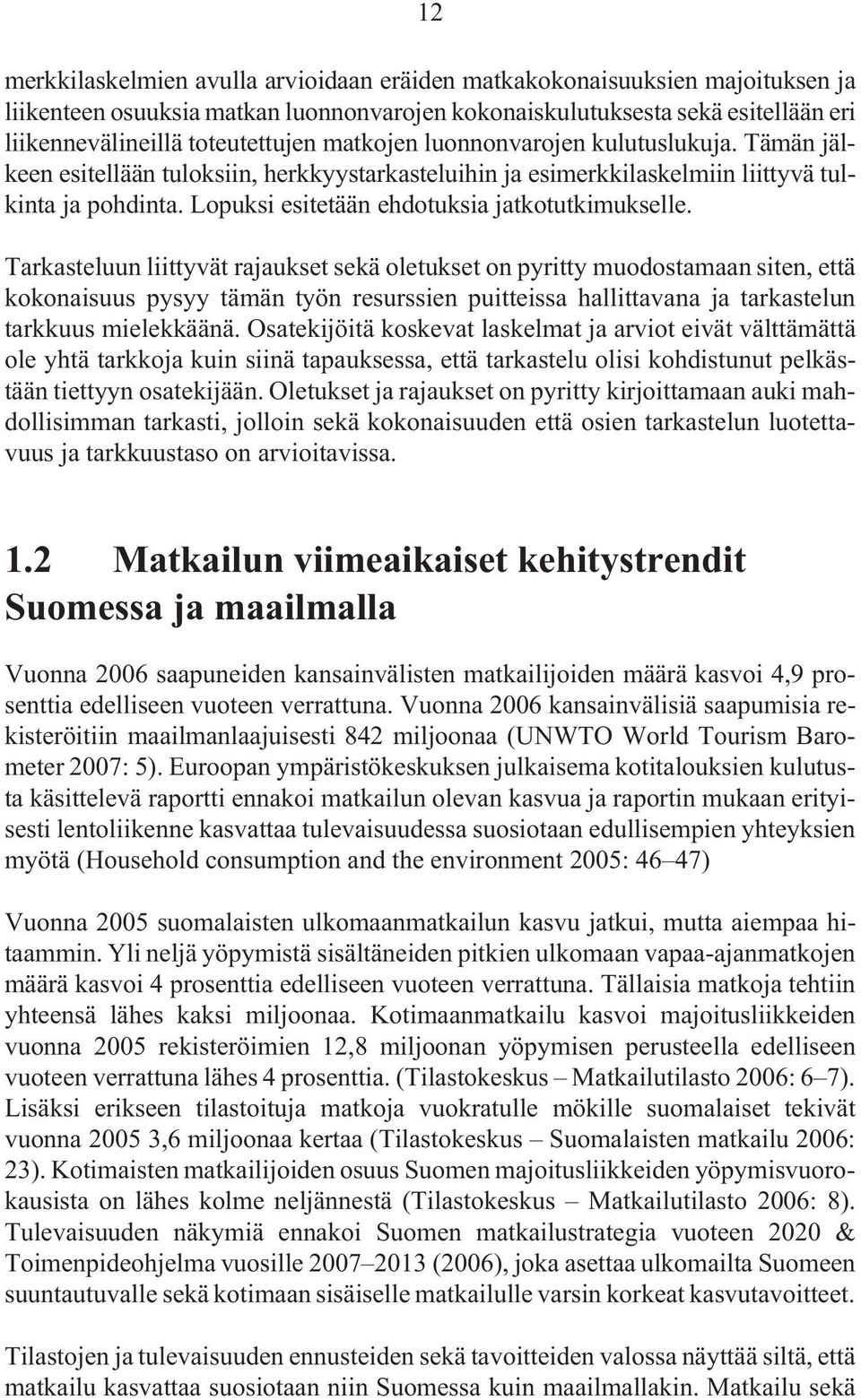 Tarkasteluun liittyvät rajaukset sekä oletukset on pyritty muodostamaan siten, että kokonaisuus pysyy tämän työn resurssien puitteissa hallittavana ja tarkastelun tarkkuus mielekkäänä.