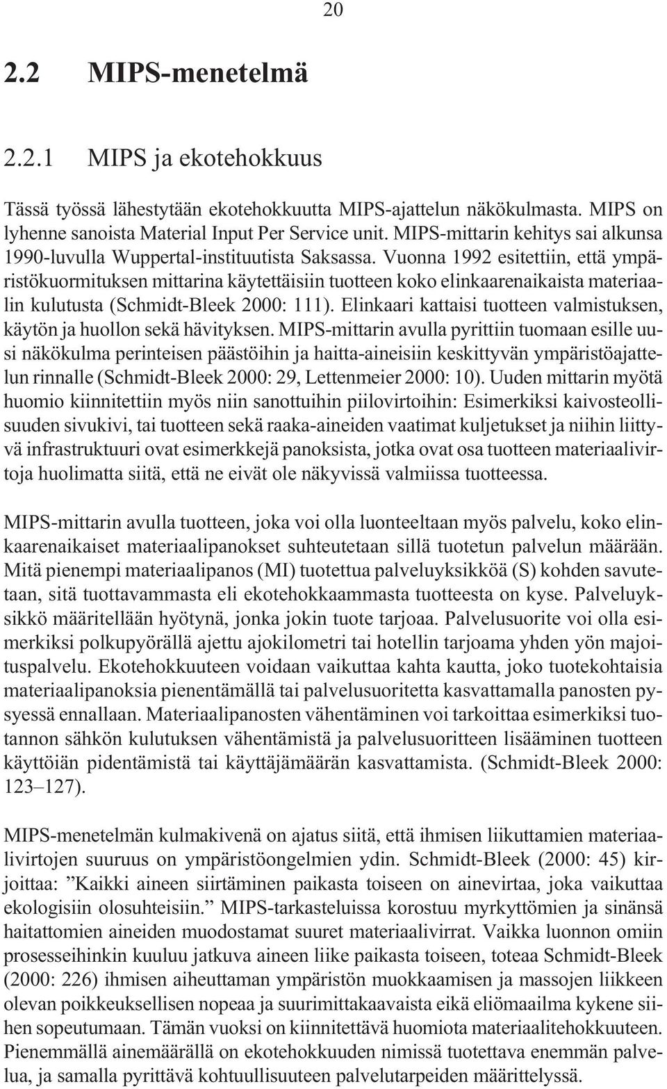 Vuonna 1992 esitettiin, että ympäristökuormituksen mittarina käytettäisiin tuotteen koko elinkaarenaikaista materiaalin kulutusta (Schmidt-Bleek 2000: 111).