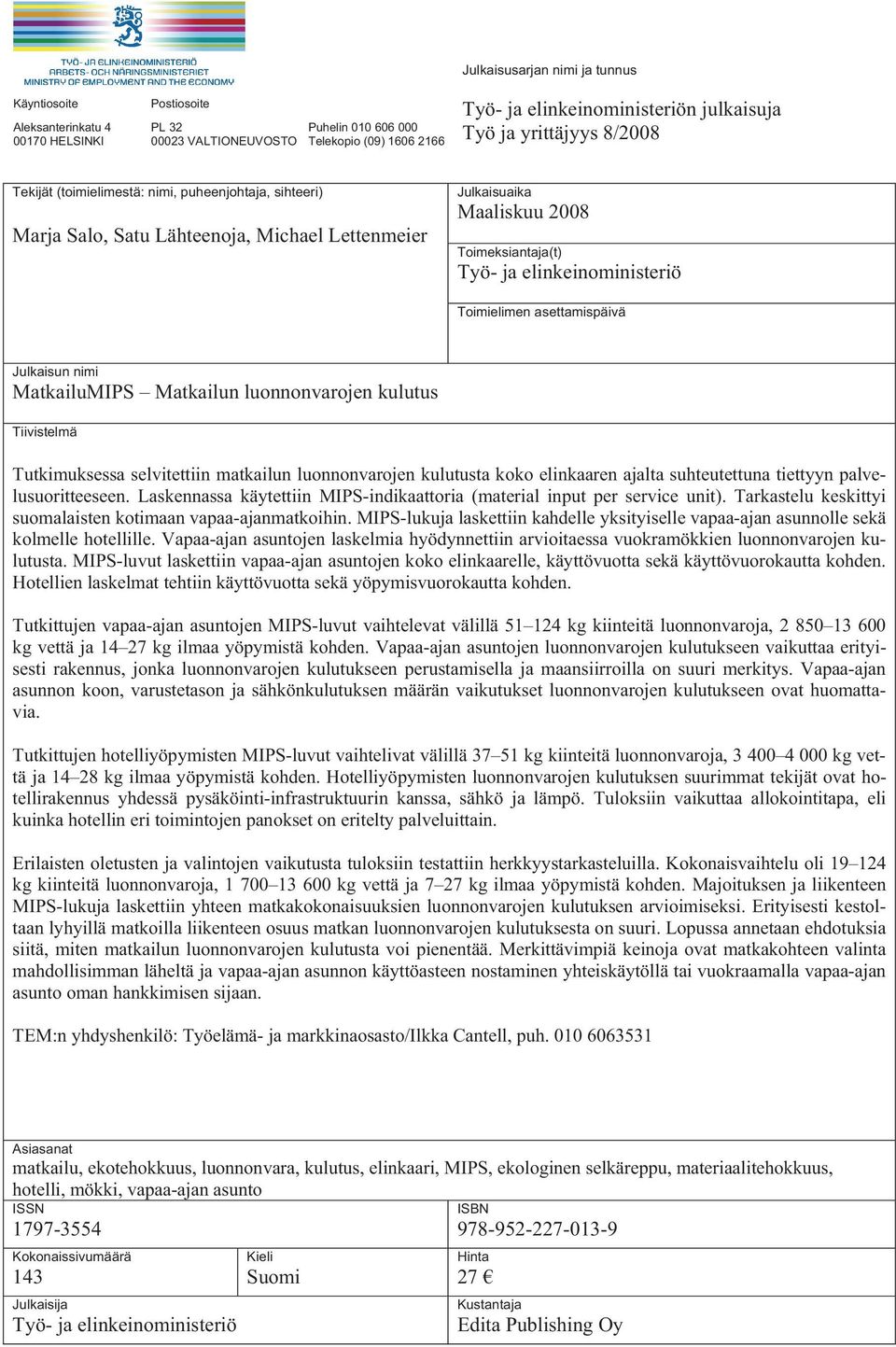 elinkeinoministeriö Toimielimen asettamispäivä Julkaisun nimi MatkailuMIPS Matkailun luonnonvarojen kulutus Tiivistelmä Tutkimuksessa selvitettiin matkailun luonnonvarojen kulutusta koko elinkaaren