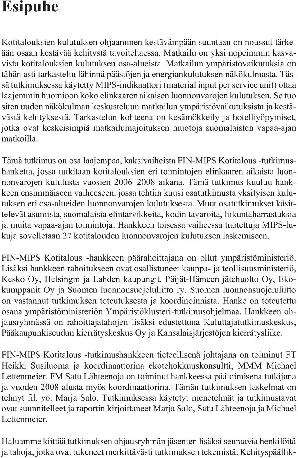 Tässä tutkimuksessa käytetty MIPS-indikaattori (material input per service unit) ottaa laajemmin huomioon koko elinkaaren aikaisen luonnonvarojen kulutuksen.
