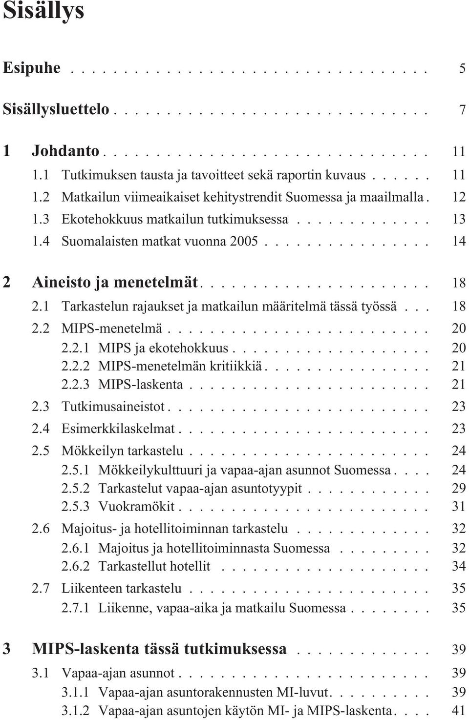 .. 20 2.2.1 MIPS ja ekotehokkuus... 20 2.2.2 MIPS-menetelmän kritiikkiä... 21 2.2.3 MIPS-laskenta... 21 2.3 Tutkimusaineistot... 23 2.4 Esimerkkilaskelmat... 23 2.5 