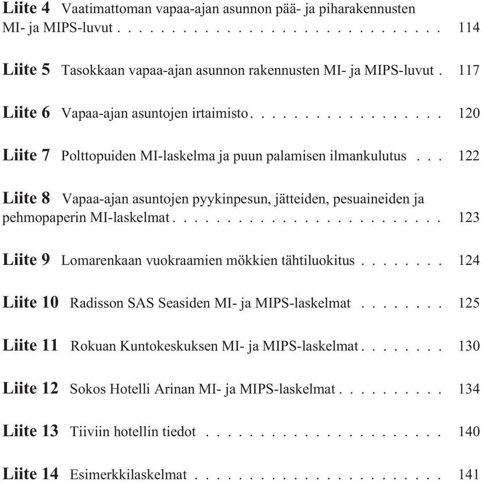 .. 122 Liite 8 Vapaa-ajan asuntojen pyykinpesun, jätteiden, pesuaineiden ja pehmopaperin MI-laskelmat... 123 Liite 9 Lomarenkaan vuokraamien mökkien tähtiluokitus.