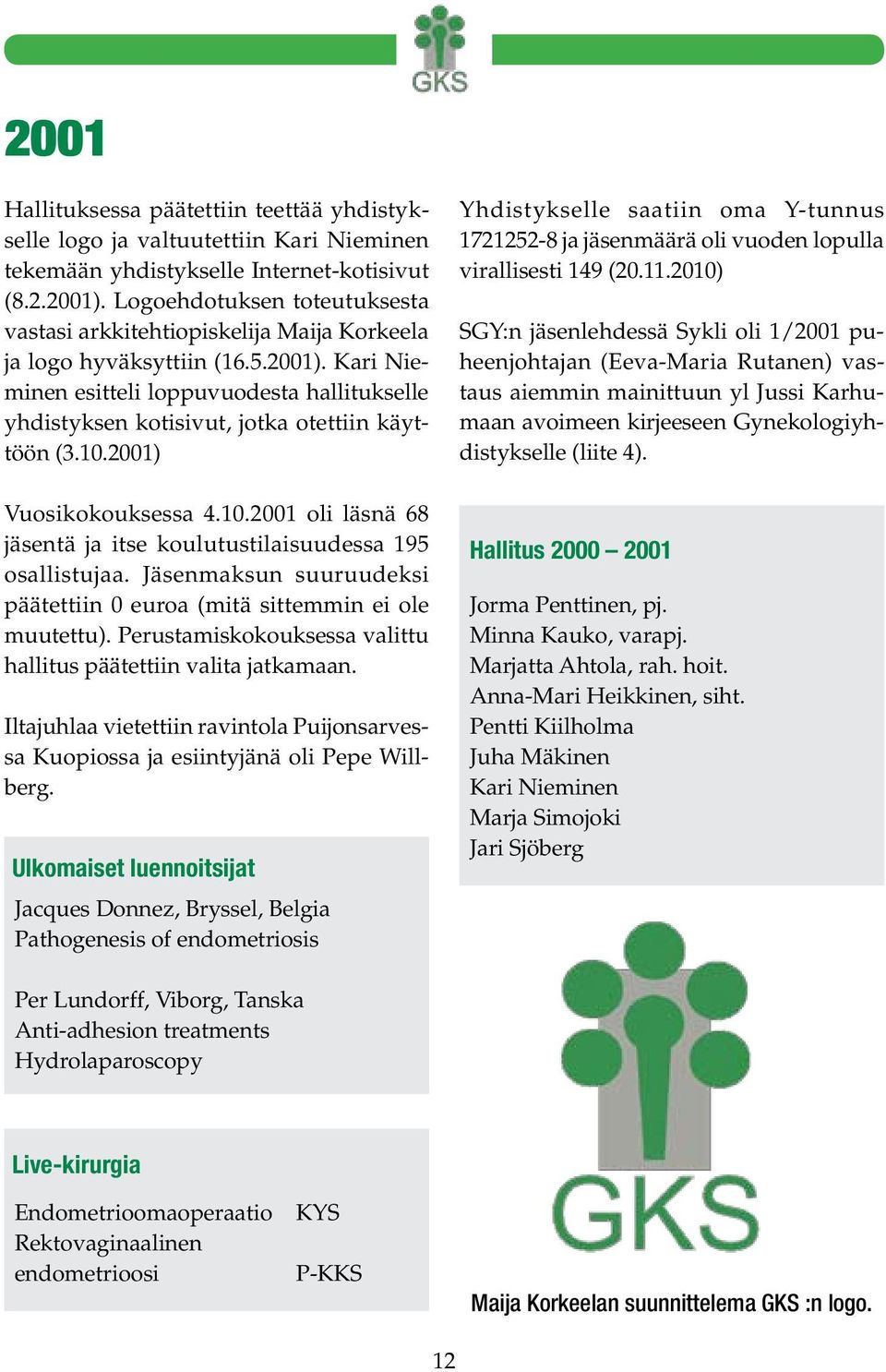 Kari Nieminen esitteli loppuvuodesta hallitukselle yhdistyksen kotisivut, jotka otettiin käyttöön (3.10.2001) Vuosikokouksessa 4.10.2001 oli läsnä 68 jäsentä ja itse koulutustilaisuudessa 195 osallistujaa.