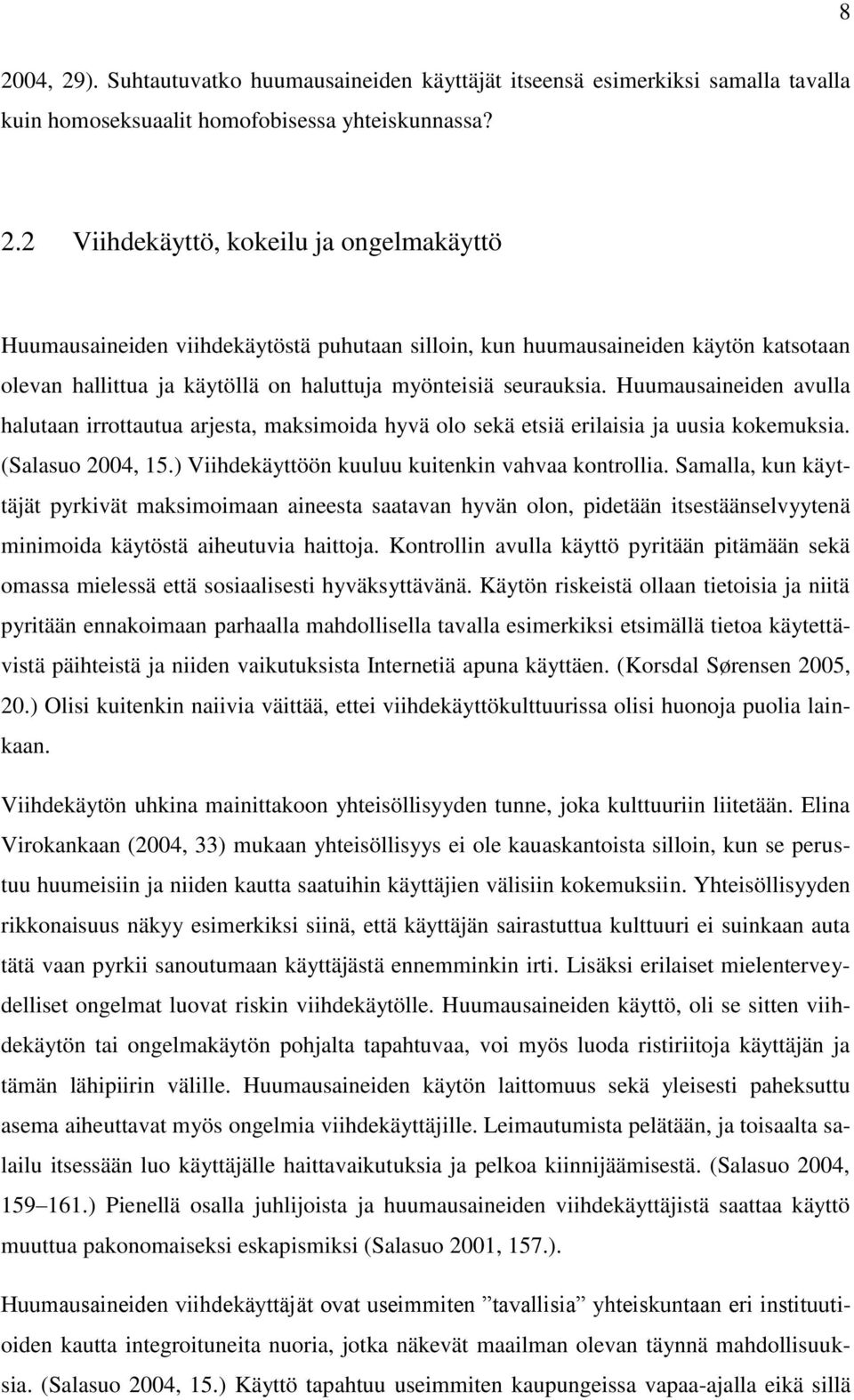 Samalla, kun käyttäjät pyrkivät maksimoimaan aineesta saatavan hyvän olon, pidetään itsestäänselvyytenä minimoida käytöstä aiheutuvia haittoja.
