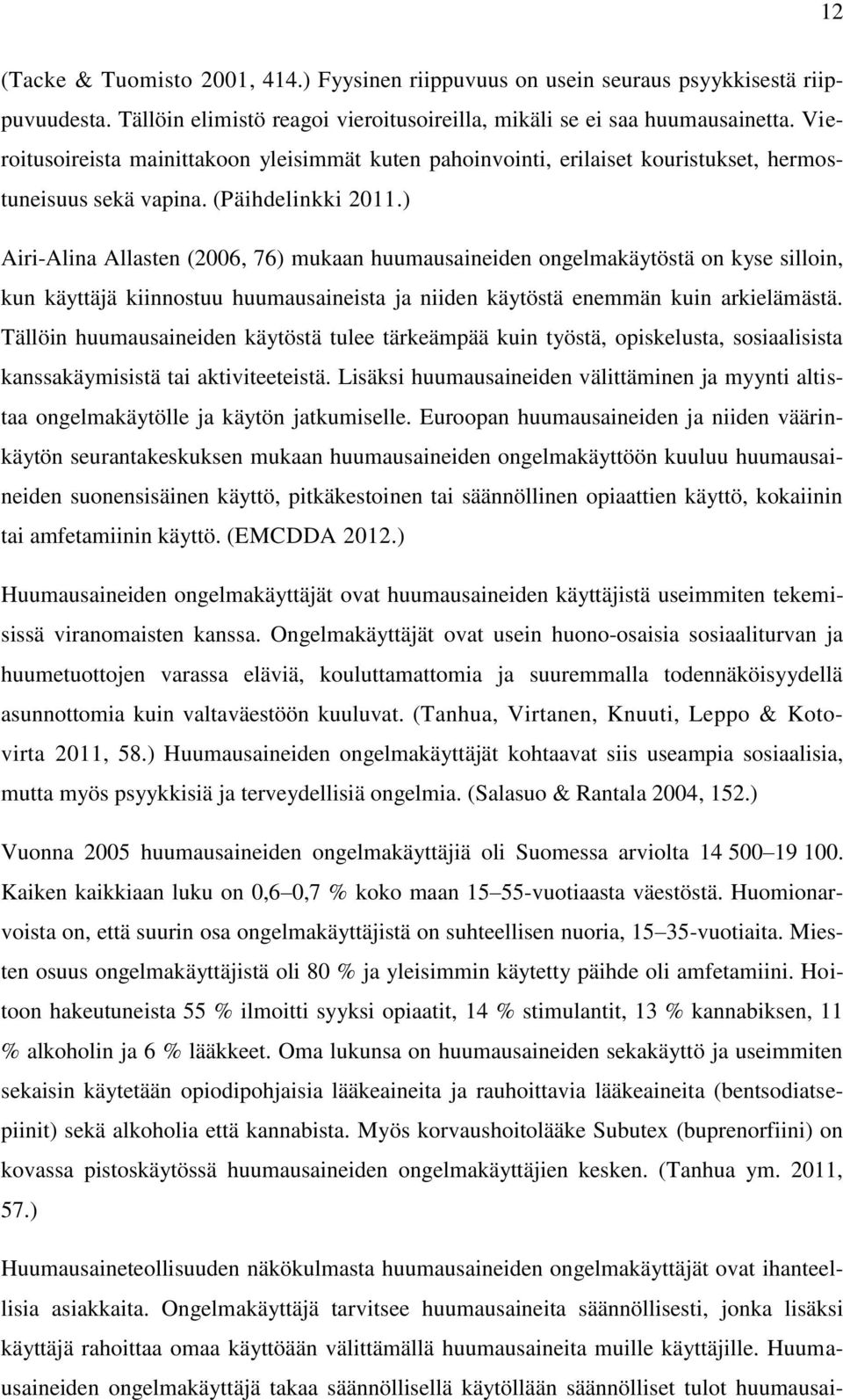 ) Airi-Alina Allasten (2006, 76) mukaan huumausaineiden ongelmakäytöstä on kyse silloin, kun käyttäjä kiinnostuu huumausaineista ja niiden käytöstä enemmän kuin arkielämästä.