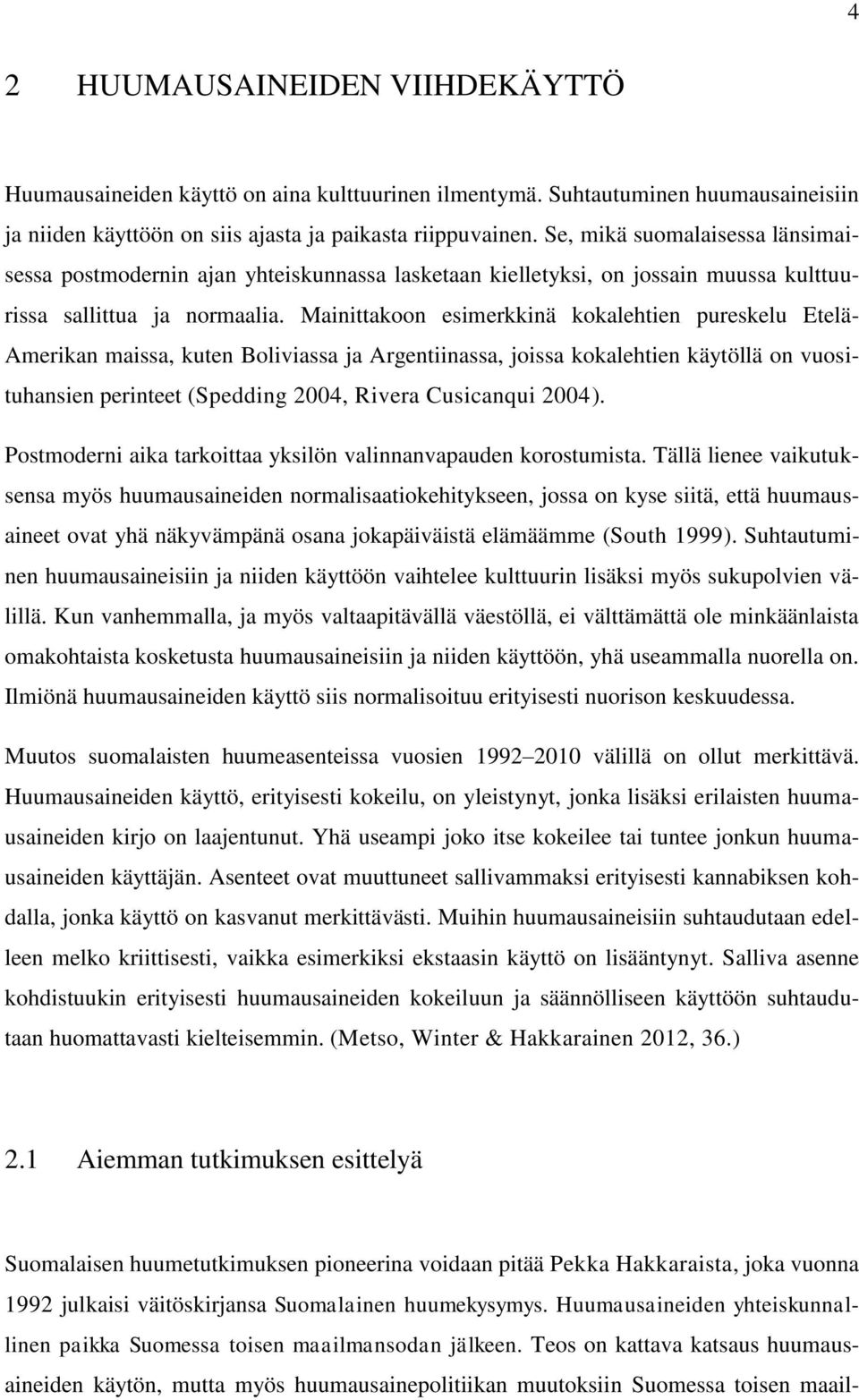Mainittakoon esimerkkinä kokalehtien pureskelu Etelä- Amerikan maissa, kuten Boliviassa ja Argentiinassa, joissa kokalehtien käytöllä on vuosituhansien perinteet (Spedding 2004, Rivera Cusicanqui