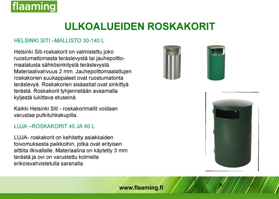 Roskakorit tyhjennetään avaamalla kyljestä lukittava etuseinä. Kaikki Helsinki Siti - roskakorimallit voidaan varustaa putkituhkakupilla.