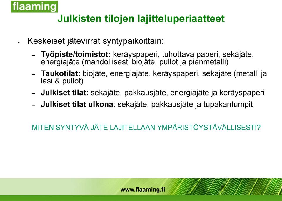 energiajäte, keräyspaperi, sekajäte (metalli ja lasi & pullot) Julkiset tilat: sekajäte, pakkausjäte, energiajäte ja