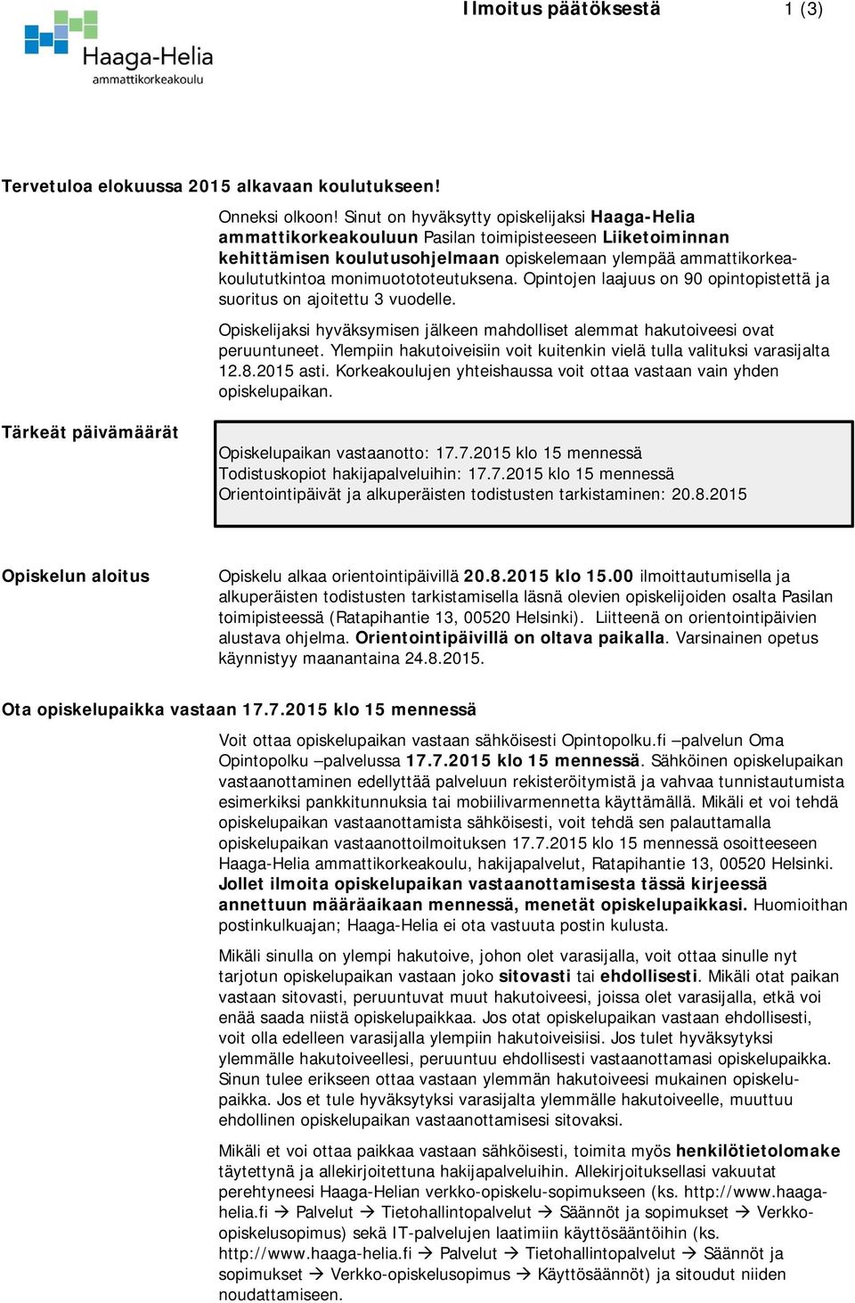 monimuotototeutuksena. Opintojen laajuus on 90 opintopistettä ja suoritus on ajoitettu 3 vuodelle. Opiskelijaksi hyväksymisen jälkeen mahdolliset alemmat hakutoiveesi ovat peruuntuneet.