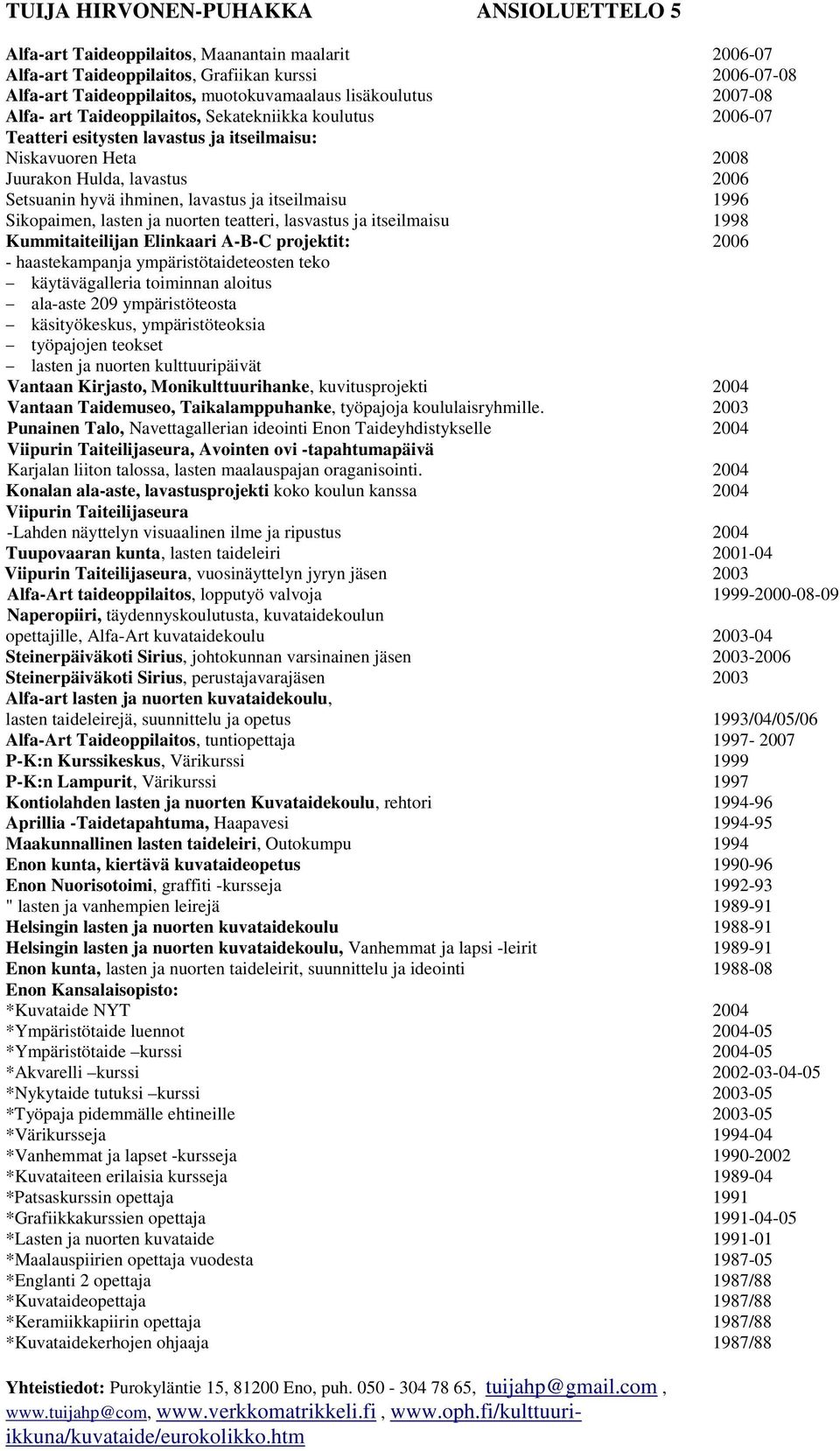 lavastus ja itseilmaisu 1996 Sikopaimen, lasten ja nuorten teatteri, lasvastus ja itseilmaisu 1998 Kummitaiteilijan Elinkaari A-B-C projektit: 2006 - haastekampanja ympäristötaideteosten teko