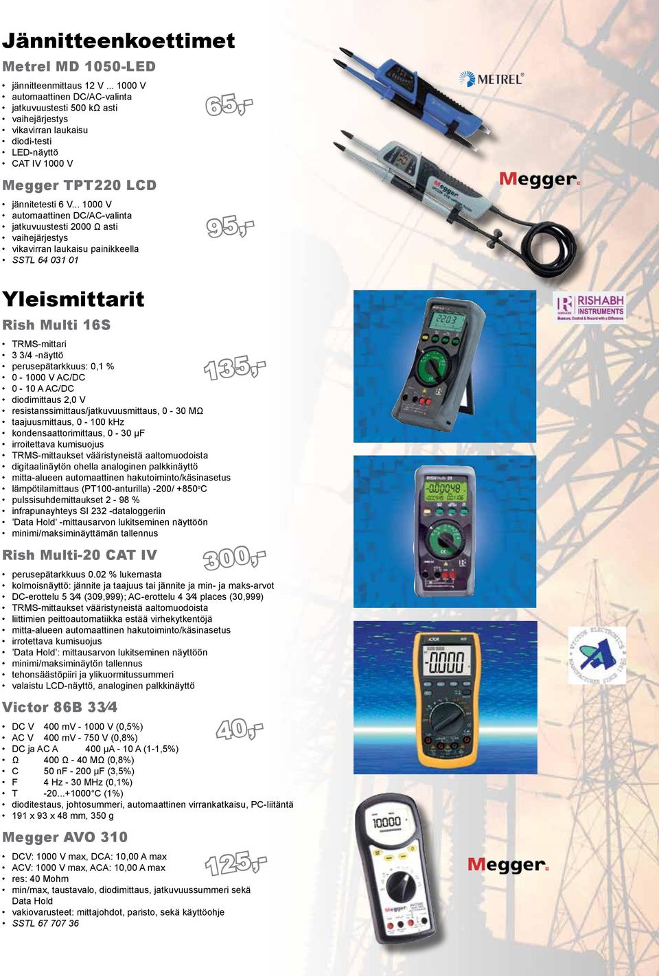 .. 1000 V automaattinen DC/AC-valinta jatkuvuustesti 2000 Ω asti vaihejärjestys vikavirran laukaisu painikkeella SSTL 64 031 01 Yleismittarit Rish Multi 16S TRMS-mittari 3 3/4 -näyttö