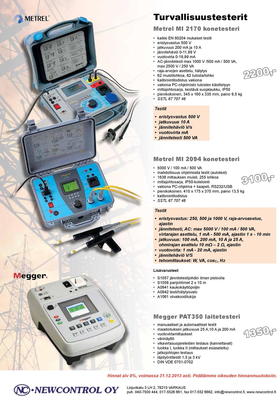 suojalaukku, IP50 pienikokoinen, 345 x 160 x 335 mm, paino 9,5 kg SSTL 67 707 46 Testit eristysvastus 500 V jatkuvuus 10 A jännitehäviö V/s vuotovirta ma jännitetesti 500 VA Metrel MI 2094