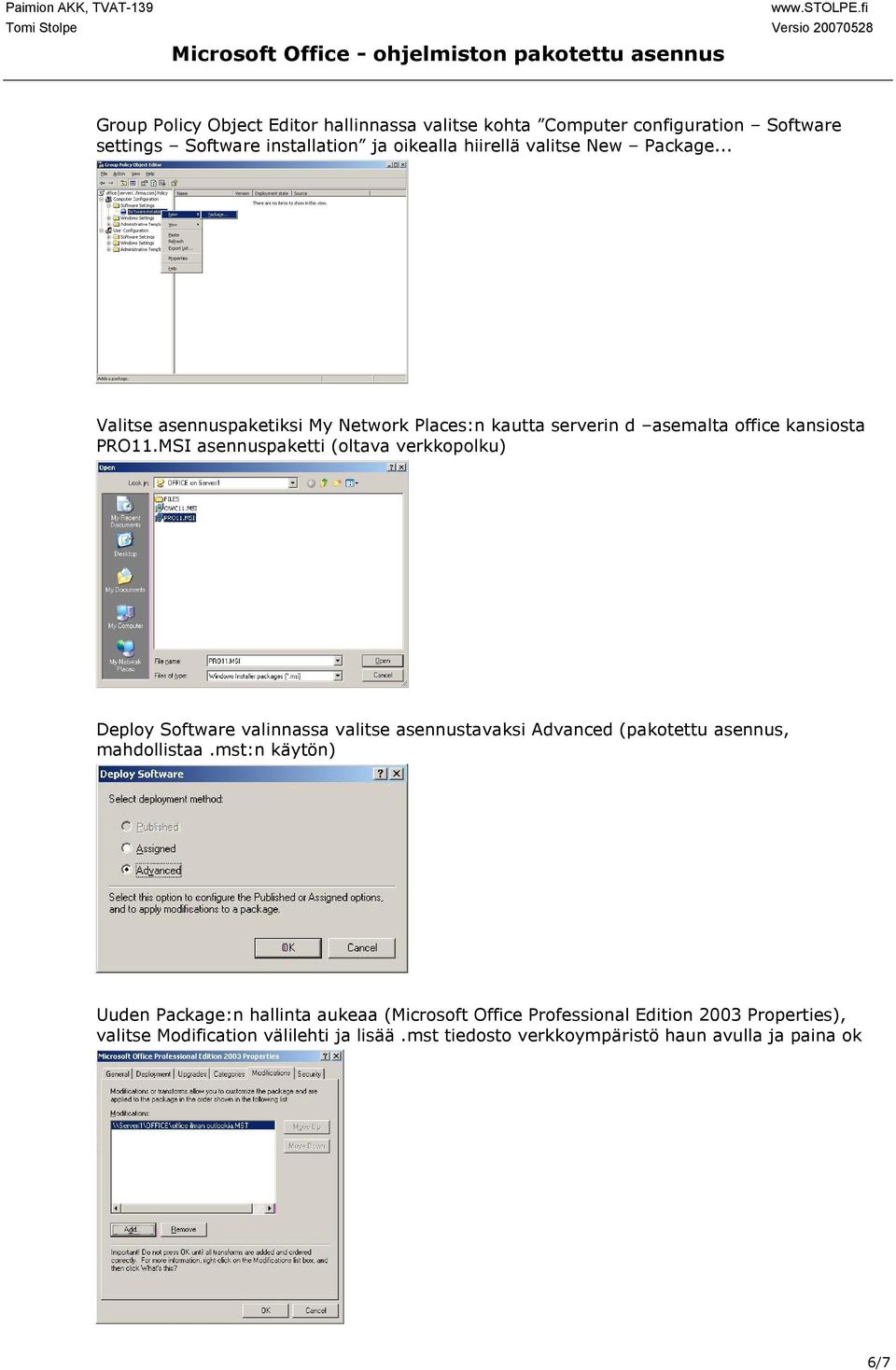 MSI asennuspaketti (oltava verkkopolku) Deploy Software valinnassa valitse asennustavaksi Advanced (pakotettu asennus, mahdollistaa.